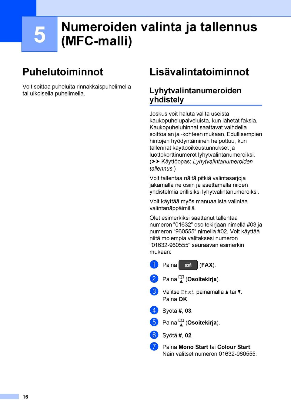 Edullisempien hintojen hyödyntäminen helpottuu, kun tallennat käyttöoikeustunnukset ja luottokorttinumerot lyhytvalintanumeroiksi. (uu Käyttöopas: Lyhytvalintanumeroiden tallennus.