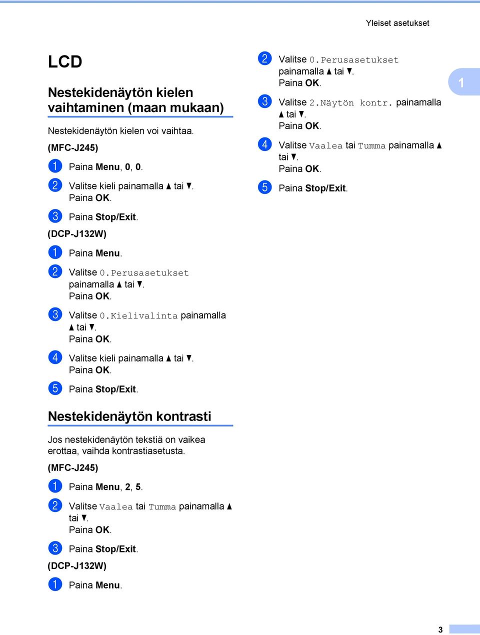 e Paina Stop/Exit. Nestekidenäytön kontrasti Jos nestekidenäytön tekstiä on vaikea erottaa, vaihda kontrastiasetusta. (MFC-J245) a Paina Menu, 2, 5.