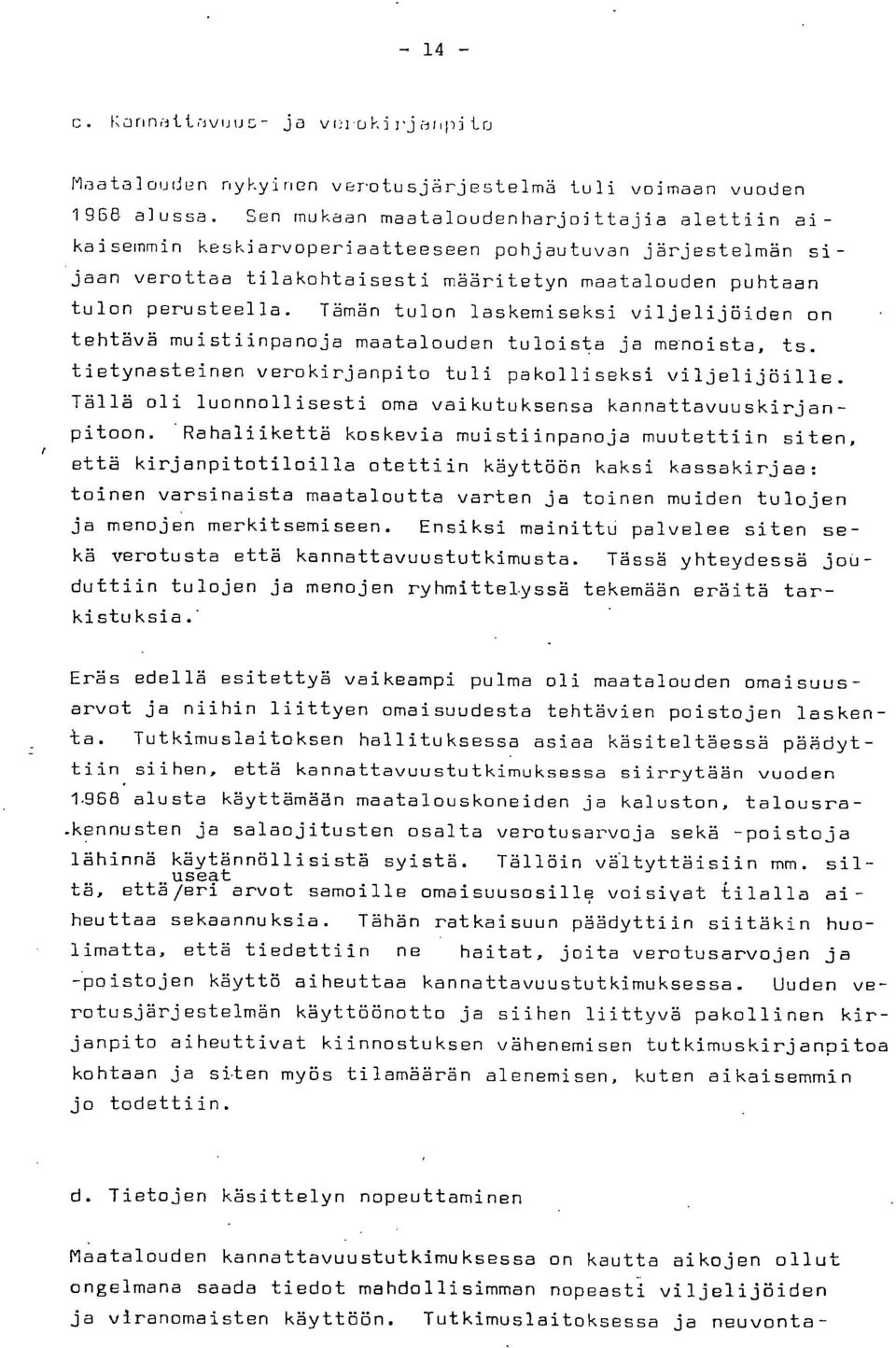 Tämän tulon laskemiseksi viljelijöiden on tehtävä muistiinpanoja maatalouden tuloista ja menoista, ts. tietynasteinen verokirjanpito tuli pakolliseksi viljelijöille.