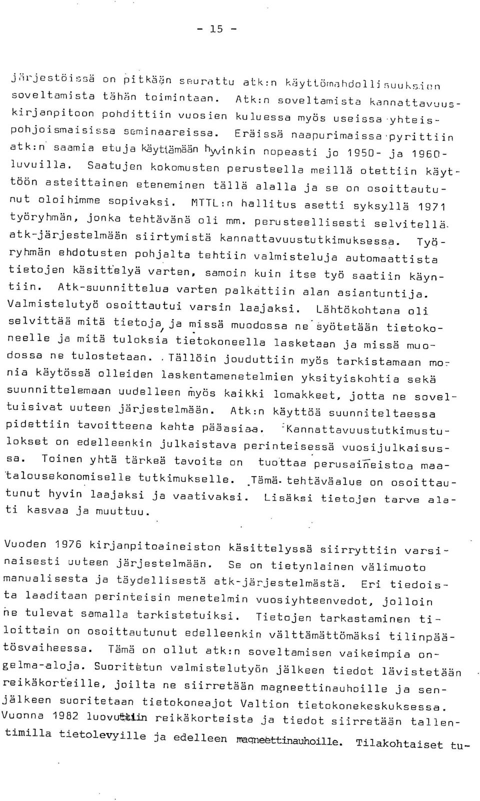 Saatujen kokomusten perusteella meillä otettiin käyttöön asteittainen eteneminen tällä alalla ja se on osoittautunut oloihimme sopivaksi.