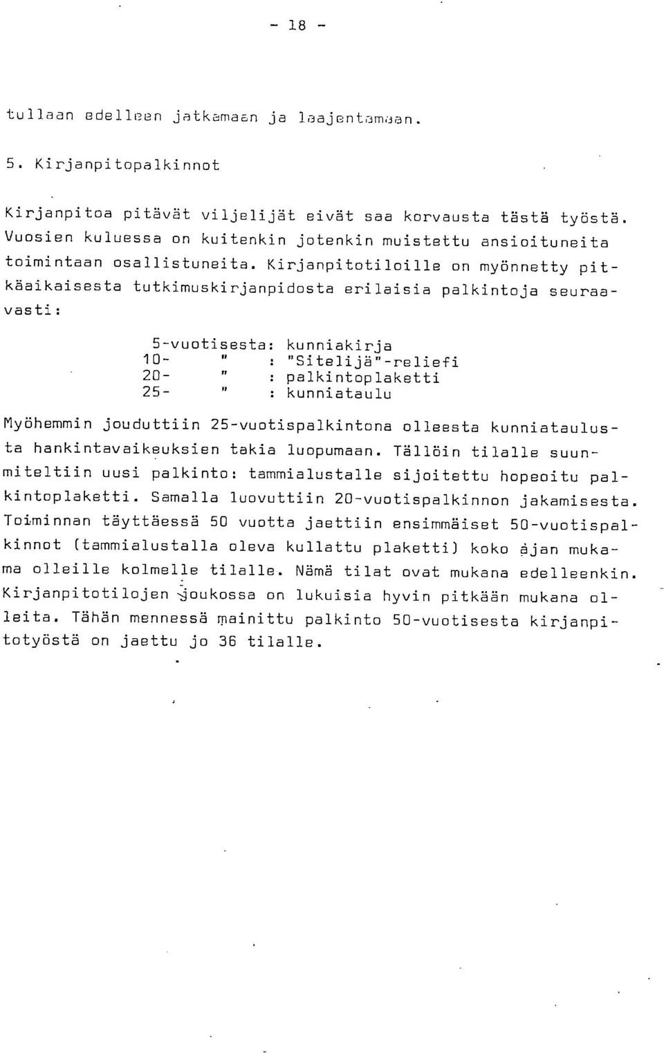 Kirjanpitotiloille on myönnetty pitkäaikaisesta tutkimuskirjanpidosta erilaisia palkintoja seuraavasti: 5-vuotisesta: kunniakirja 10- : "Sitelijän-reliefi 11 20- : palkintoplaketti 25- : kunniataulu