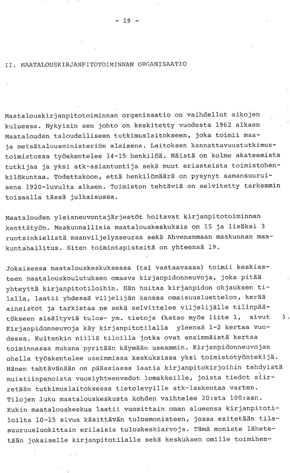 Laitoksen kannattavuustutkimustoimistossa työskentelee 14-15 henkilöä. Näistä on kolme akateemista tutkijaa ja yksi atk-asiantuntija sekä muut eriasteista toimistohenkilökuntaa.