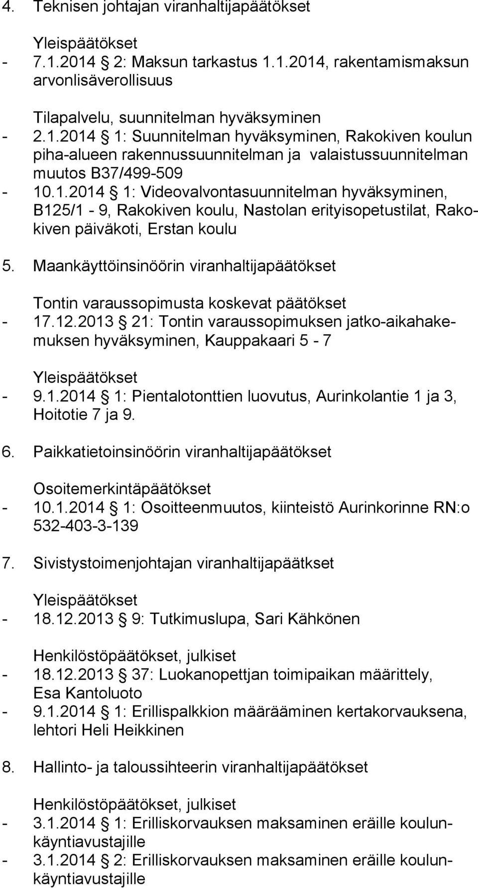 Maankäyttöinsinöörin viranhaltijapäätökset Tontin varaussopimusta koskevat päätökset - 17.12.2013 21: Tontin varaussopimuksen jatko-aikahakemuksen hyväksyminen, Kauppakaari 5-7 - 9.1.2014 1: Pientalotonttien luovutus, Aurinkolantie 1 ja 3, Hoitotie 7 ja 9.