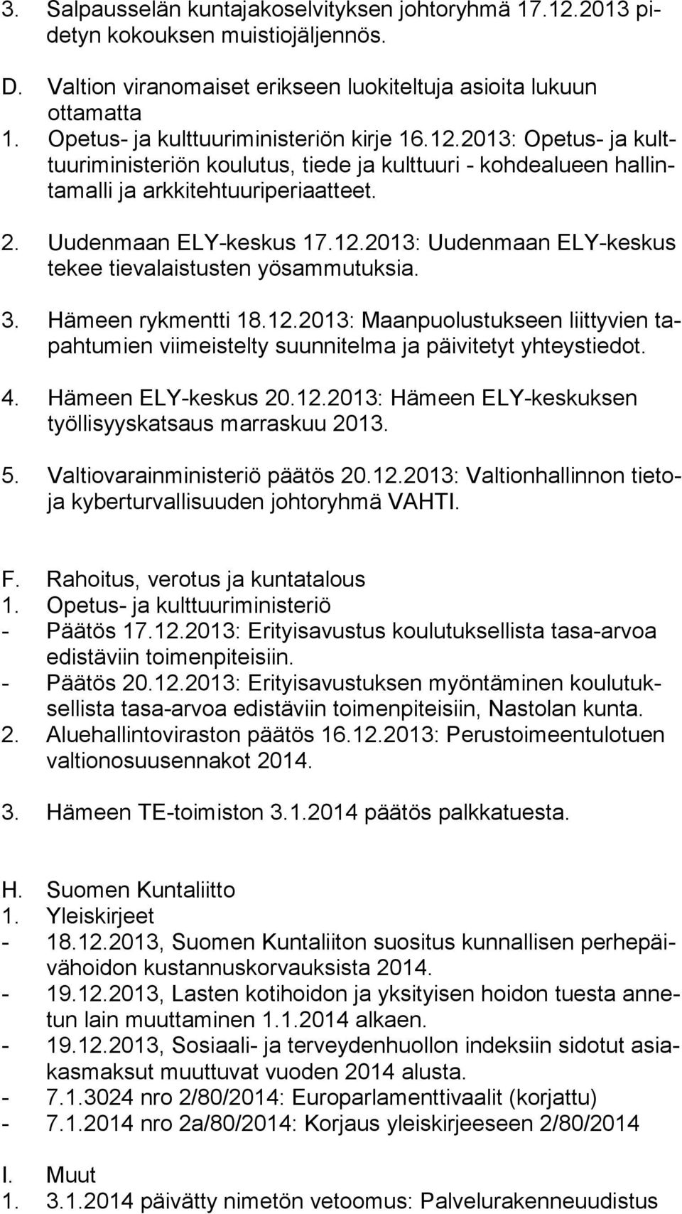 3. Hämeen rykmentti 18.12.2013: Maanpuolustukseen liittyvien tapahtumien viimeistelty suunnitelma ja päivitetyt yhteystiedot. 4. Hämeen ELY-keskus 20.12.2013: Hämeen ELY-keskuksen työllisyyskatsaus marraskuu 2013.
