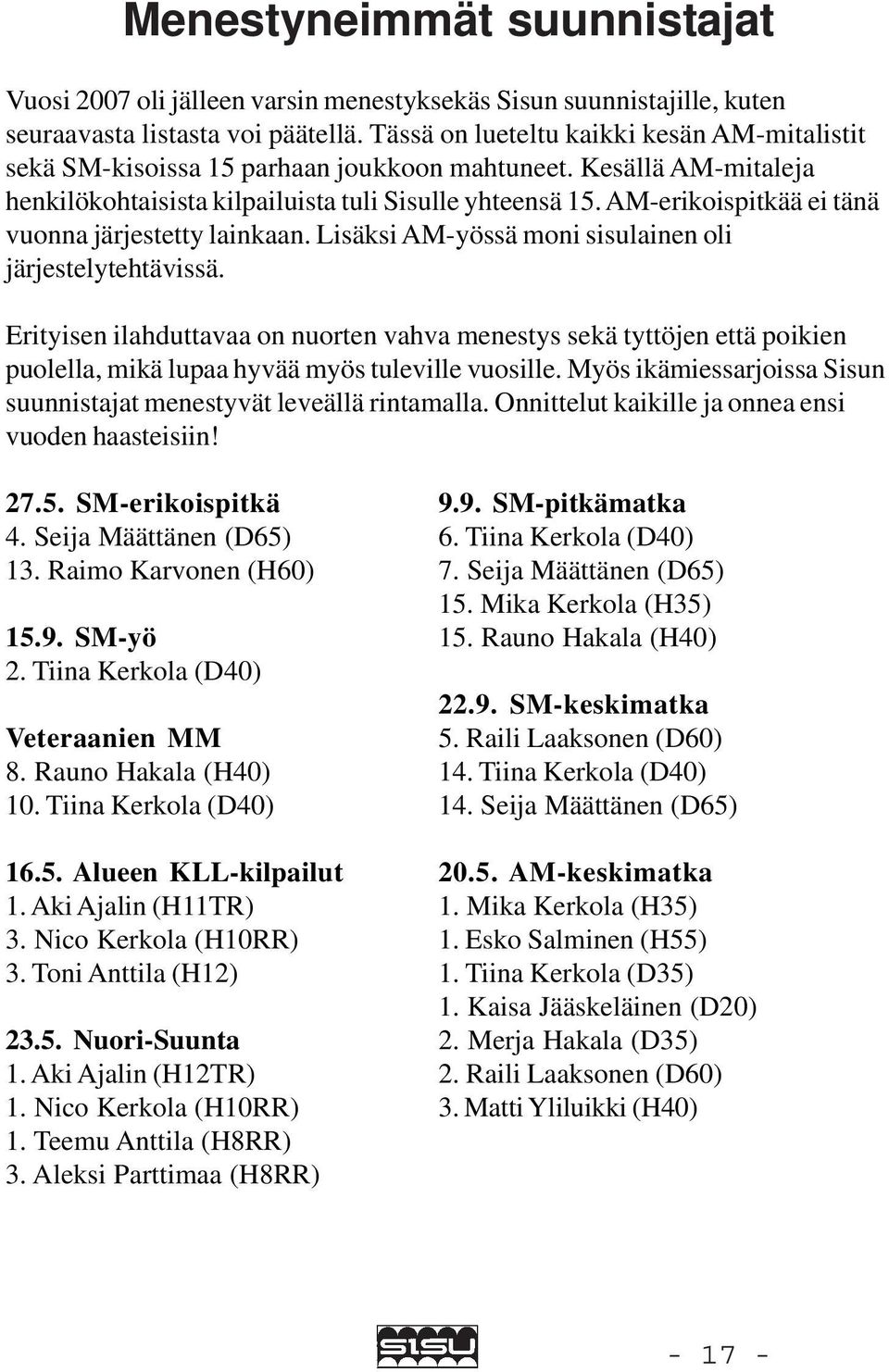 AM-erikoispitkää ei tänä vuonna järjestetty lainkaan. Lisäksi AM-yössä moni sisulainen oli järjestelytehtävissä.