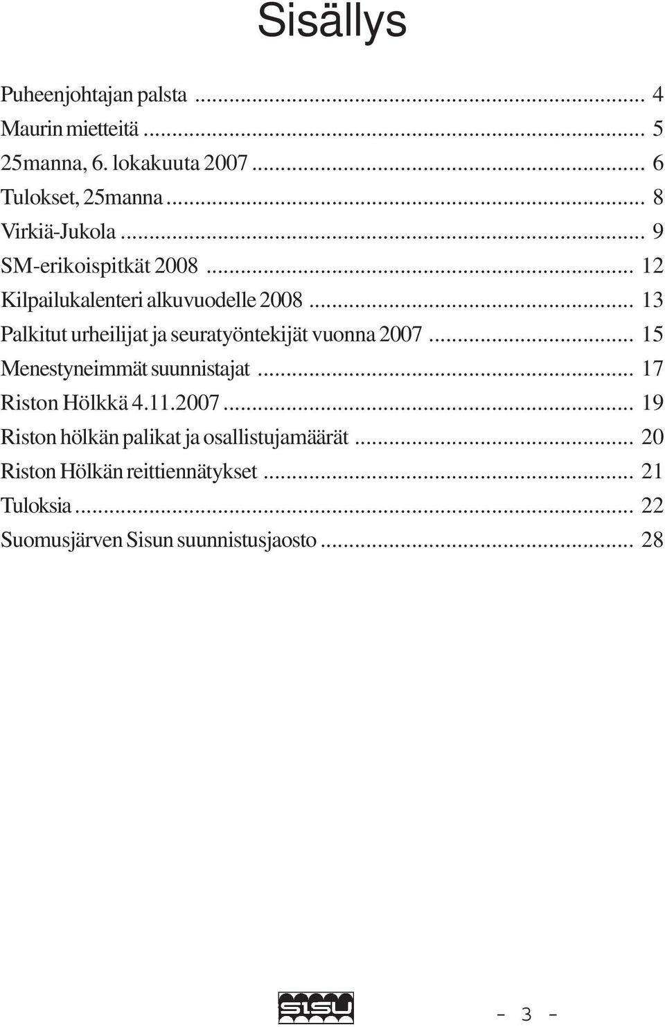 .. 13 Palkitut urheilijat ja seuratyöntekijät vuonna 2007... 15 Menestyneimmät suunnistajat... 17 Riston Hölkkä 4.11.