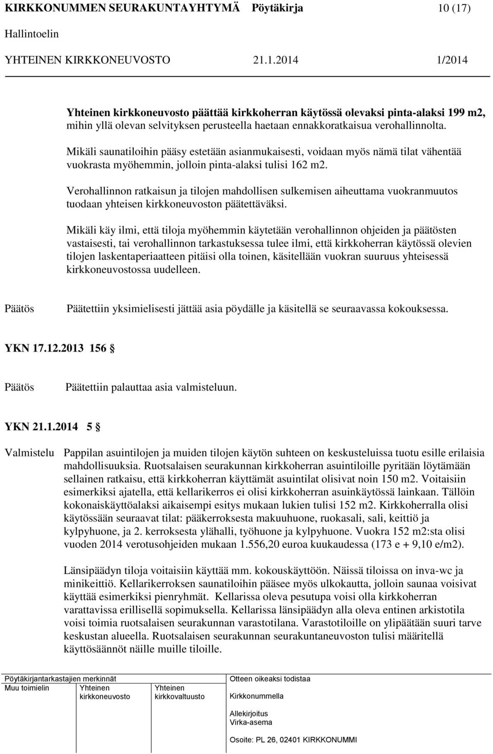 Verohallinnon ratkaisun ja tilojen mahdollisen sulkemisen aiheuttama vuokranmuutos tuodaan yhteisen n päätettäväksi.