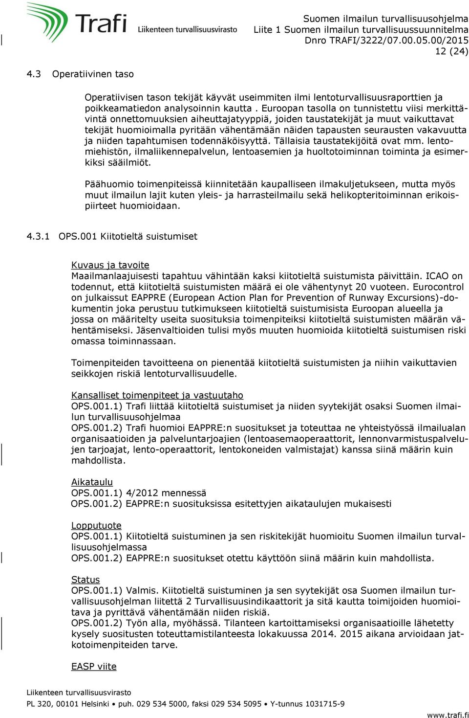 vakavuutta ja niiden tapahtumisen todennäköisyyttä. Tällaisia taustatekijöitä ovat mm. lentomiehistön, ilmaliikennepalvelun, lentoasemien ja huoltotoiminnan toiminta ja esimerkiksi sääilmiöt.