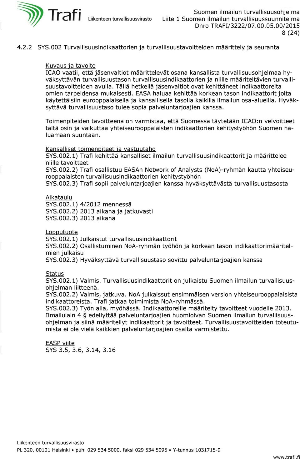 turvallisuusindikaattorien ja niille määriteltävien turvallisuustavoitteiden avulla. Tällä hetkellä jäsenvaltiot ovat kehittäneet indikaattoreita omien tarpeidensa mukaisesti.