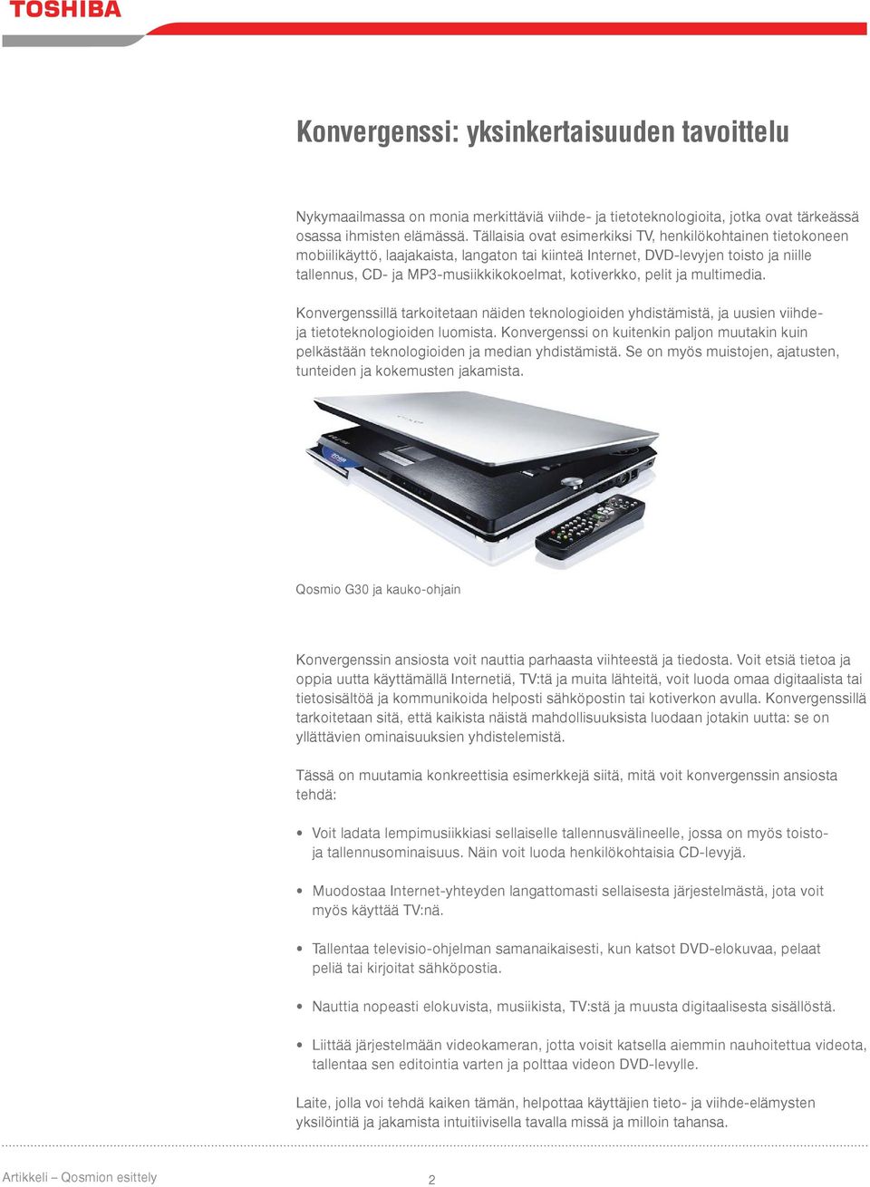 kotiverkko, pelit ja multimedia. Konvergenssillä tarkoitetaan näiden teknologioiden yhdistämistä, ja uusien viihdeja tietoteknologioiden luomista.