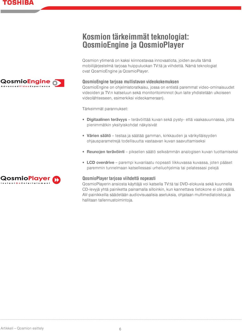 QosmioEngine tarjoaa mullistavan videokokemuksen QosmioEngine on ohjelmistoratkaisu, jossa on entistä paremmat video-ominaisuudet videoiden ja TV:n katseluun sekä monitoritoiminnot (kun laite