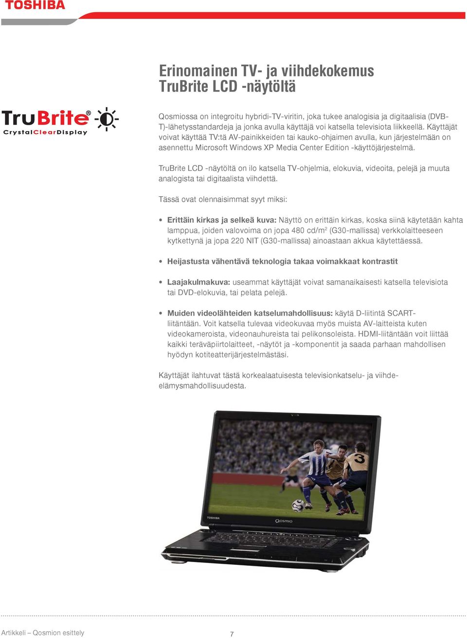 TruBrite LCD -näytöltä on ilo katsella TV-ohjelmia, elokuvia, videoita, pelejä ja muuta analogista tai digitaalista viihdettä.