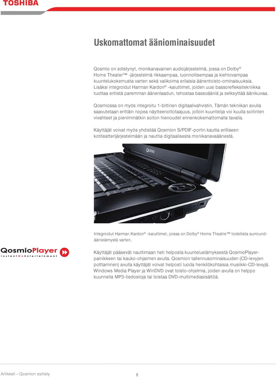 Lisäksi integroidut Harman Kardon -kaiuttimet, joiden uusi bassorefleksitekniikka tuottaa entistä paremman äänenlaadun, tehostaa bassoääniä ja selkeyttää äänikuvaa.