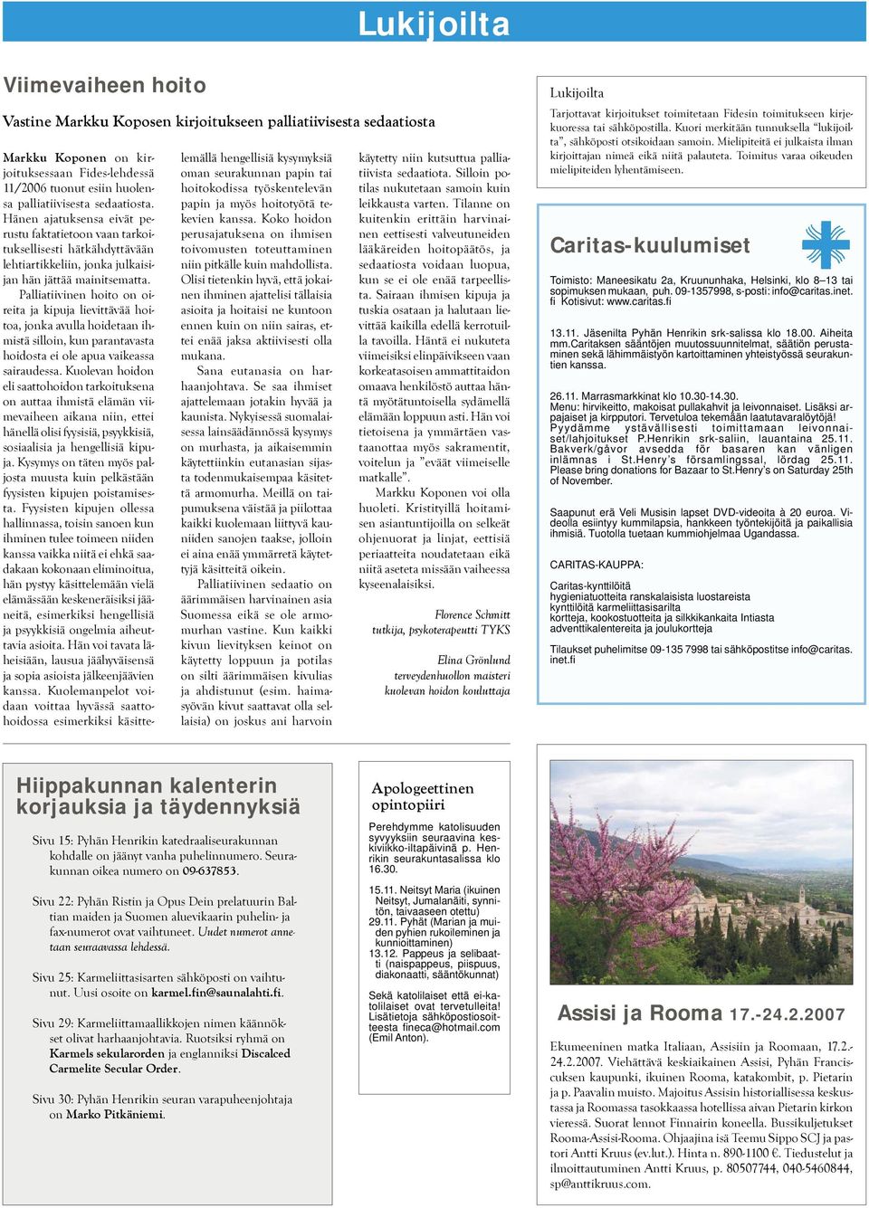 Palliatiivinen hoito on oireita ja kipuja lievittävää hoitoa, jonka avulla hoidetaan ihmistä silloin, kun parantavasta hoidosta ei ole apua vaikeassa sairaudessa.