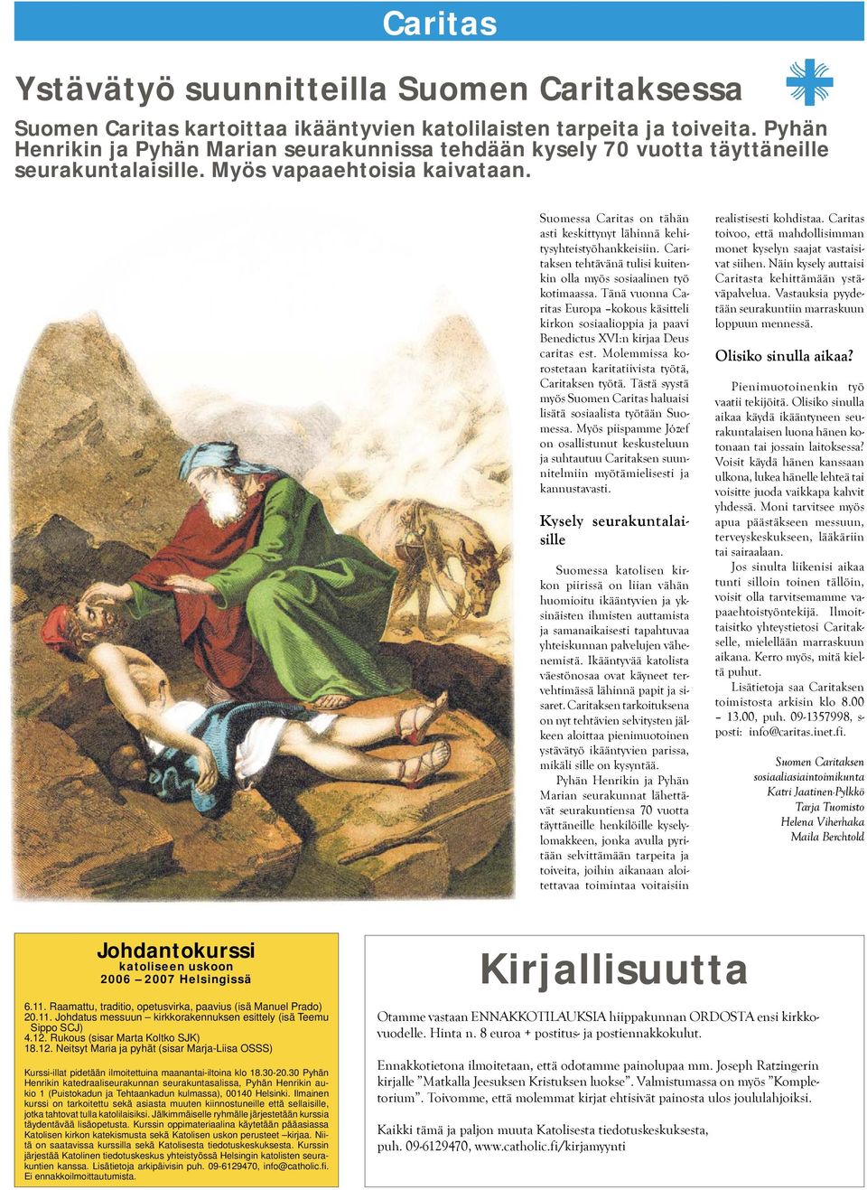 Suomessa Caritas on tähän asti keskittynyt lähinnä kehitysyhteistyöhankkeisiin. Caritaksen tehtävänä tulisi kuitenkin olla myös sosiaalinen työ kotimaassa.