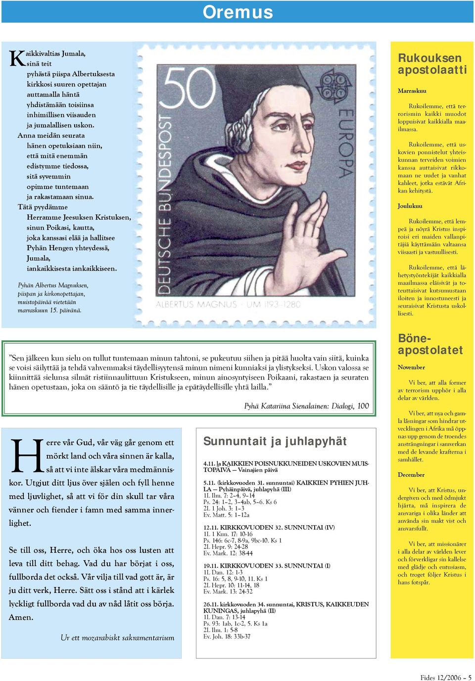 Tätä pyydämme Herramme Jeesuksen Kristuksen, sinun Poikasi, kautta, joka kanssasi elää ja hallitsee Pyhän Hengen yhteydessä, Jumala, iankaikkisesta iankaikkiseen.