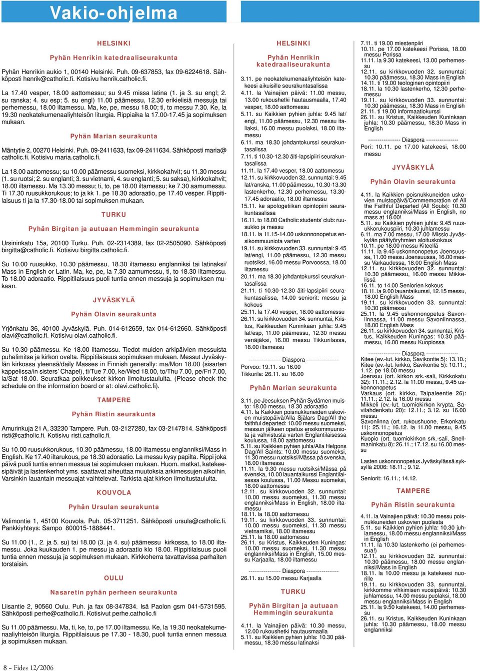 Ma, ke, pe, messu 18.00; ti, to messu 7.30. Ke, la 19.30 neokatekumenaaliyhteisön liturgia. Rippiaika la 17.00-17.45 ja sopimuksen mukaan. Pyhän Marian seurakunta Mäntytie 2, 00270 Helsinki. Puh.