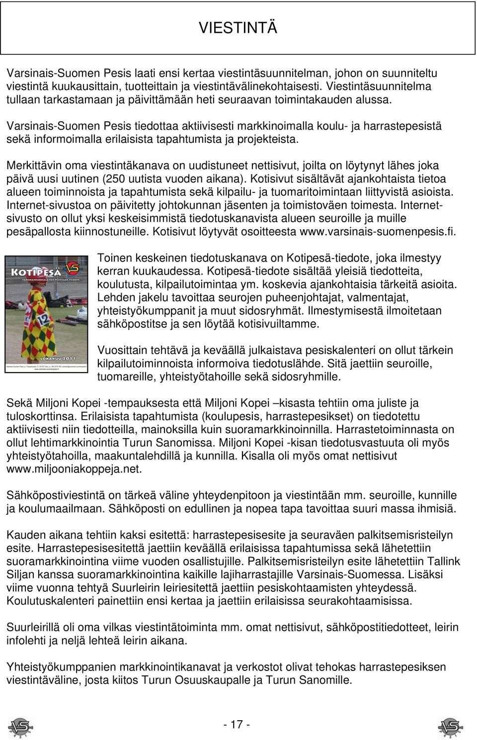 Varsinais-Suomen Pesis tiedottaa aktiivisesti markkinoimalla koulu- ja harrastepesistä sekä informoimalla erilaisista tapahtumista ja projekteista.