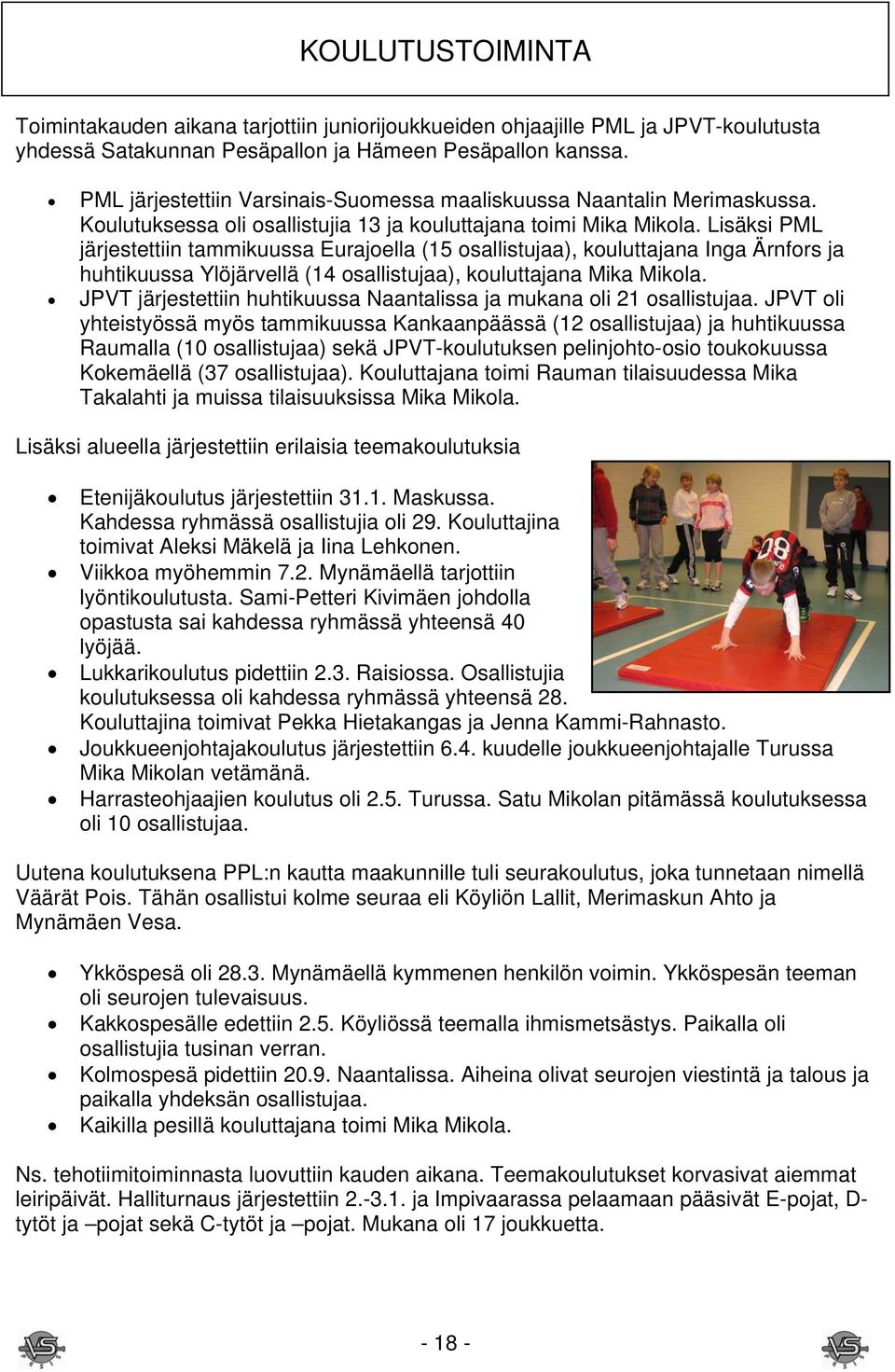 Lisäksi PML järjestettiin tammikuussa Eurajoella (15 osallistujaa), kouluttajana Inga Ärnfors ja huhtikuussa Ylöjärvellä (14 osallistujaa), kouluttajana Mika Mikola.