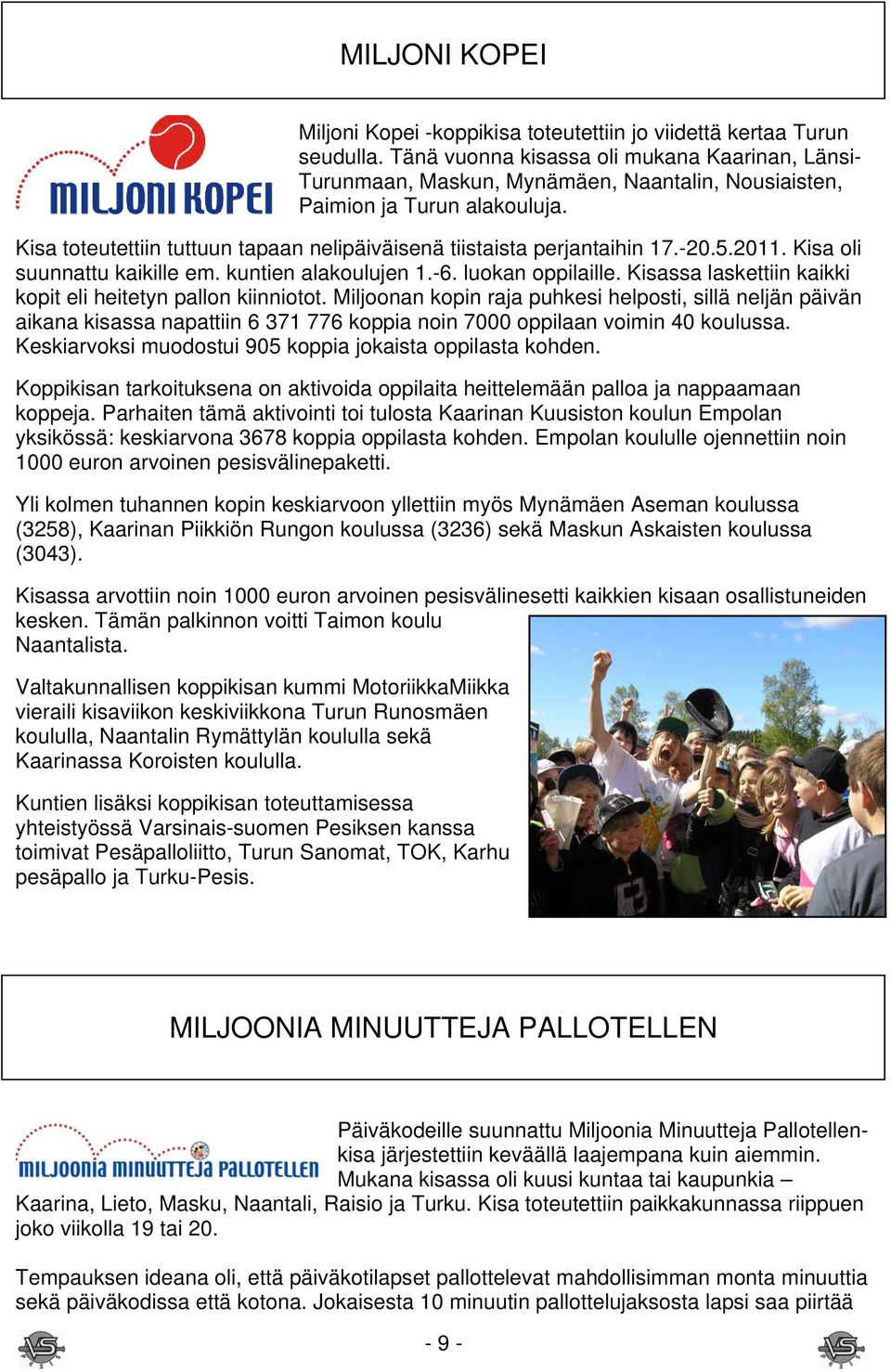 Kisa toteutettiin tuttuun tapaan nelipäiväisenä tiistaista perjantaihin 17.-20.5.2011. Kisa oli suunnattu kaikille em. kuntien alakoulujen 1.-6. luokan oppilaille.