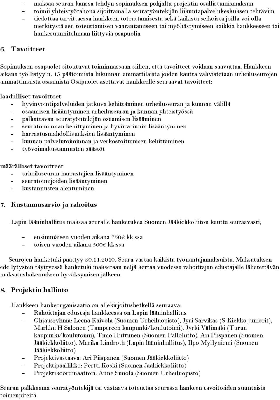 Tavoitteet Sopimuksen osapuolet sitoutuvat toiminnassaan siihen, että tavoitteet voidaan saavuttaa. Hankkeen aikana työllistyy n.