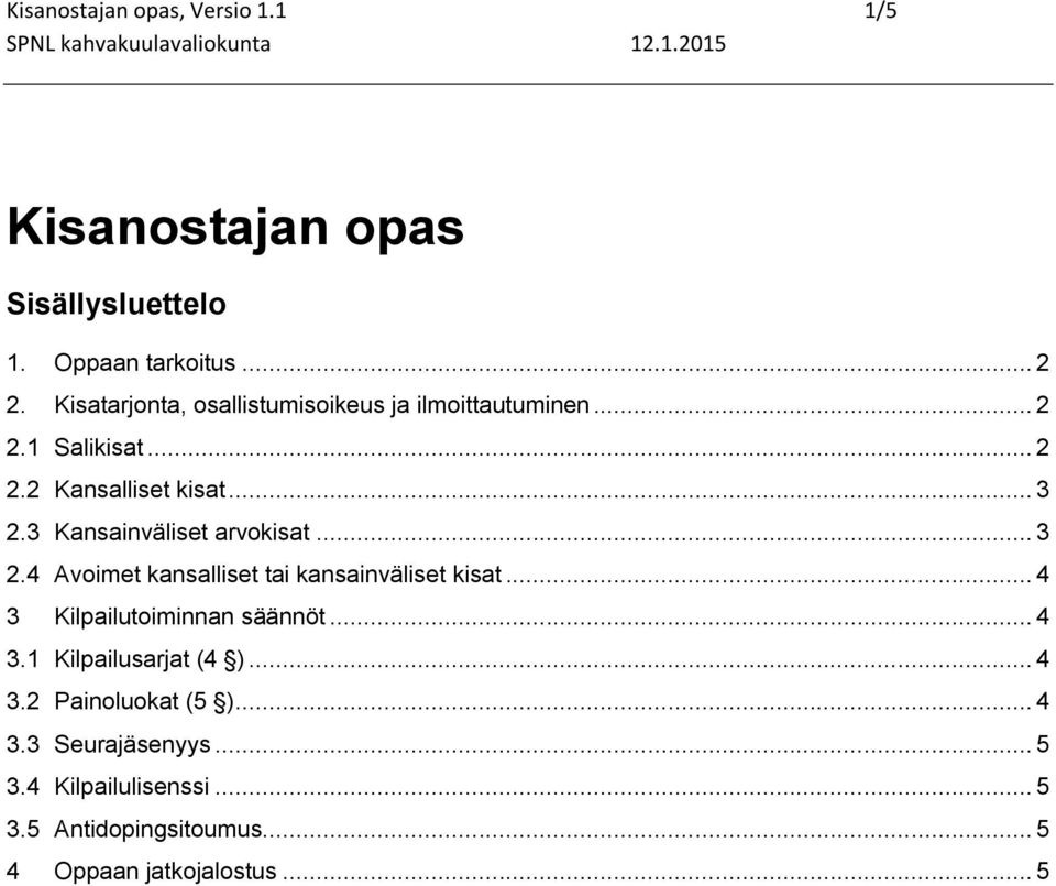 3 Kansainväliset arvokisat... 3 2.4 Avoimet kansalliset tai kansainväliset kisat... 4 3 Kilpailutoiminnan säännöt... 4 3.1 Kilpailusarjat (4 ).