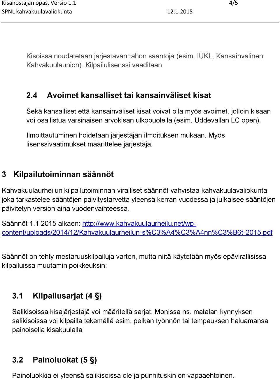 Uddevallan LC open). Ilmoittautuminen hoidetaan järjestäjän ilmoituksen mukaan. Myös lisenssivaatimukset määrittelee järjestäjä.