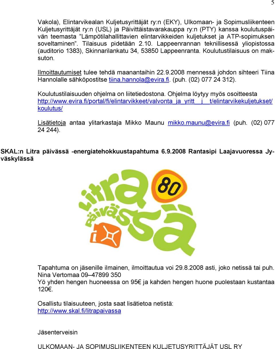 Lappeenrannan teknillisessä yliopistossa (auditorio 1383), Skinnarilankatu 34, 53850 Lappeenranta. Koulutustilaisuus on maksuton. Ilmoittautumiset tulee tehdä maanantaihin 22.9.