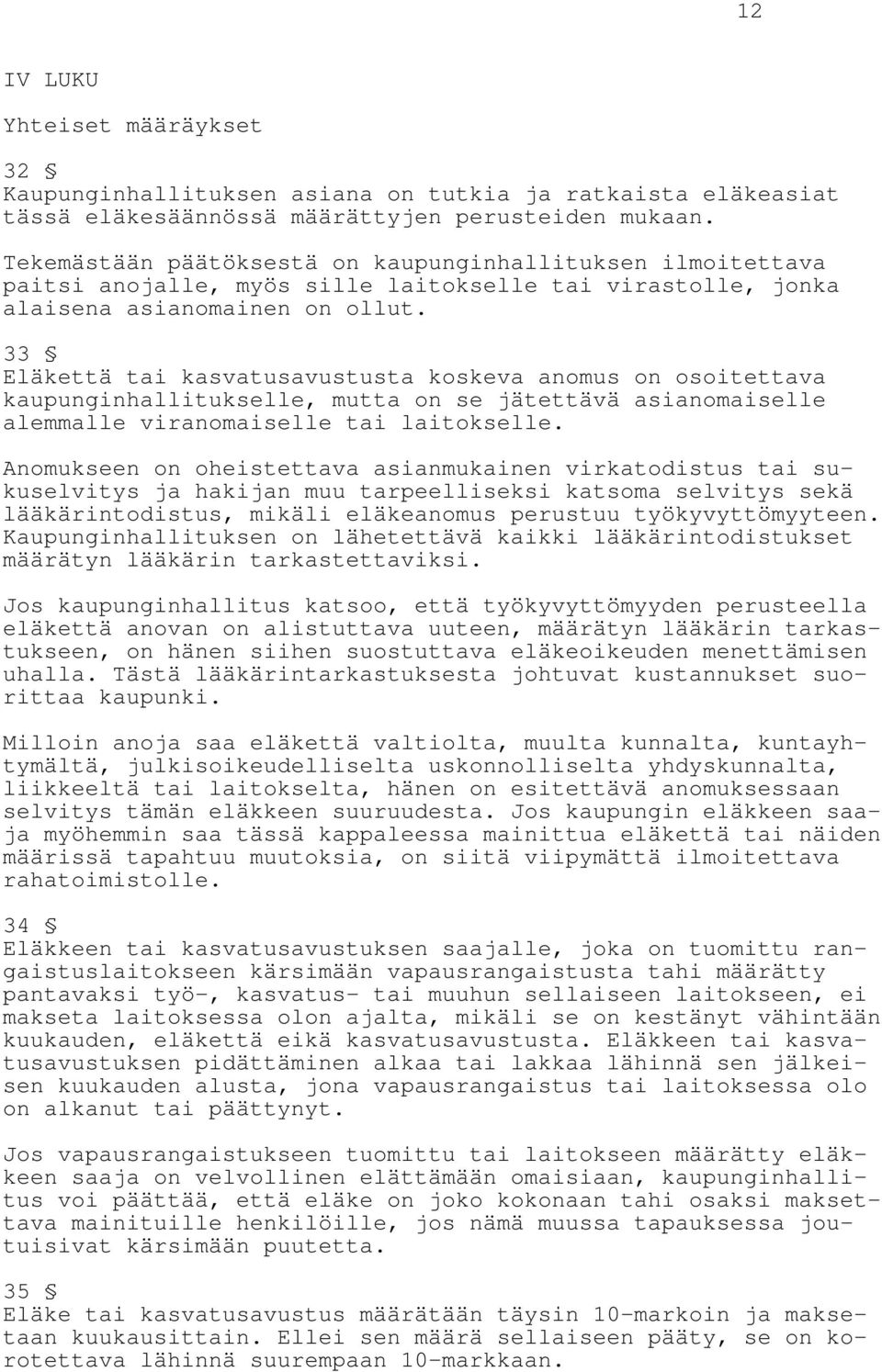 33 Eläkettä tai kasvatusavustusta koskeva anomus on osoitettava kaupunginhallitukselle, mutta on se jätettävä asianomaiselle alemmalle viranomaiselle tai laitokselle.