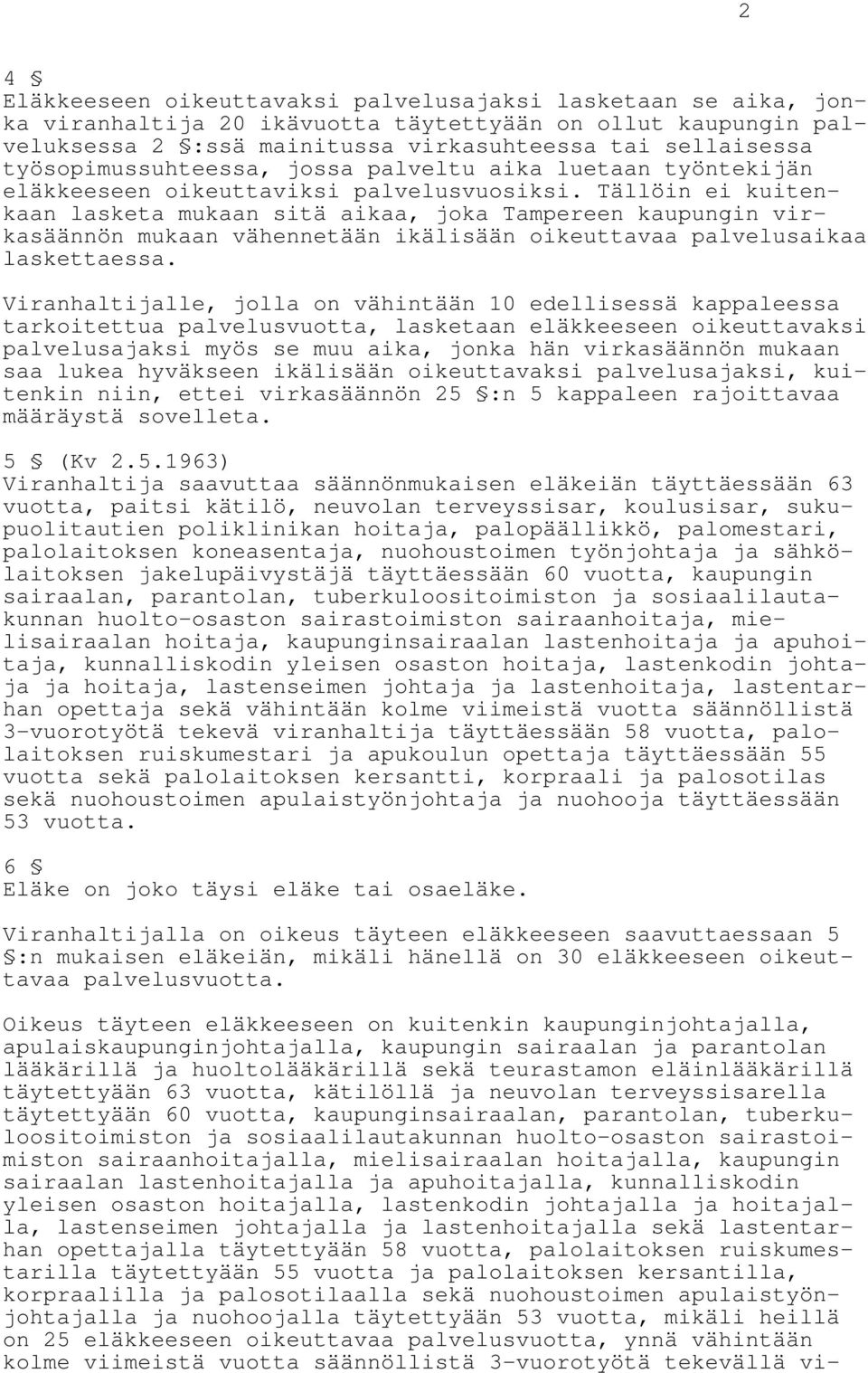 Tällöin ei kuitenkaan lasketa mukaan sitä aikaa, joka Tampereen kaupungin virkasäännön mukaan vähennetään ikälisään oikeuttavaa palvelusaikaa laskettaessa.