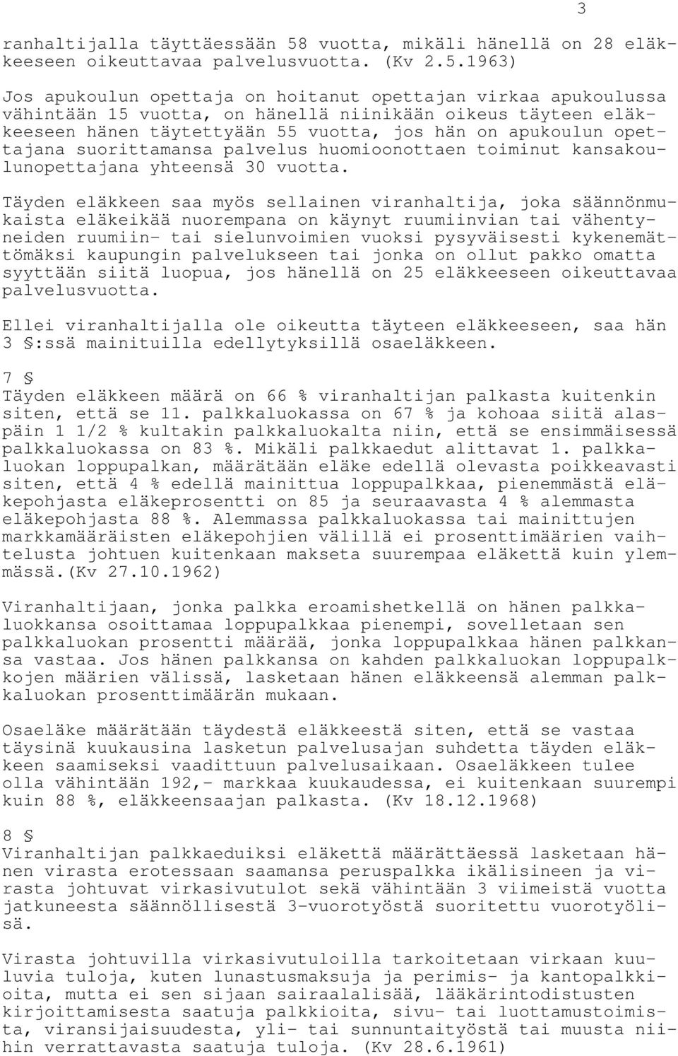 1963) Jos apukoulun opettaja on hoitanut opettajan virkaa apukoulussa vähintään 15 vuotta, on hänellä niinikään oikeus täyteen eläkkeeseen hänen täytettyään 55 vuotta, jos hän on apukoulun opettajana