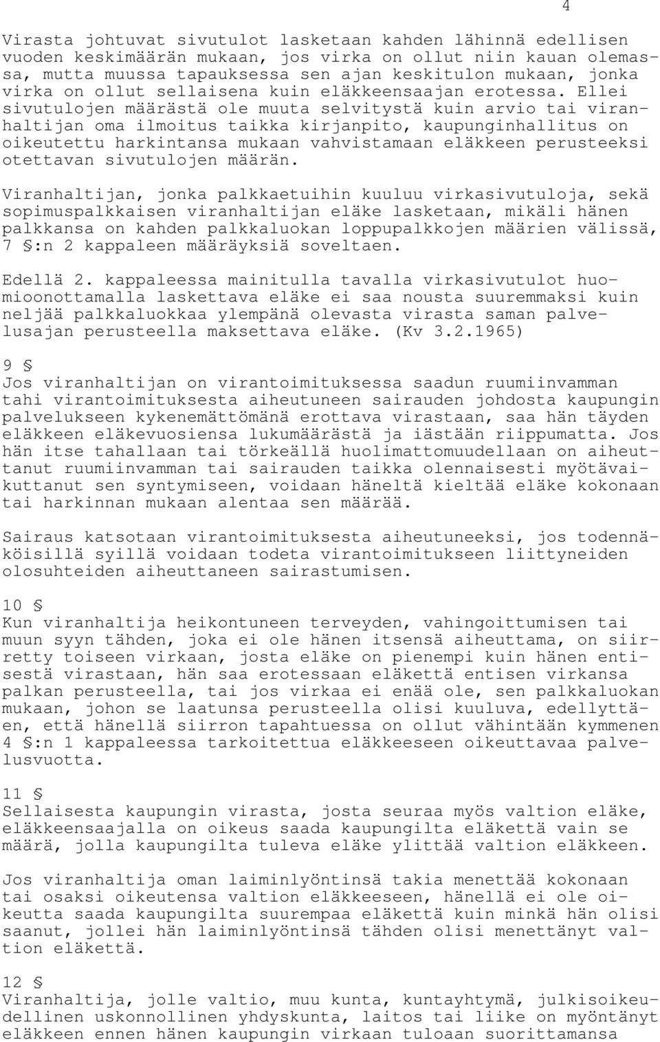 Ellei sivutulojen määrästä ole muuta selvitystä kuin arvio tai viranhaltijan oma ilmoitus taikka kirjanpito, kaupunginhallitus on oikeutettu harkintansa mukaan vahvistamaan eläkkeen perusteeksi