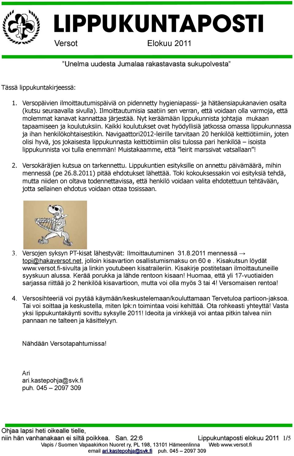 Ilmoittautumisia saatiin sen verran, että voidaan olla varmoja, että molemmat kanavat kannattaa järjestää. Nyt keräämään lippukunnista johtajia mukaan tapaamiseen ja koulutuksiin.