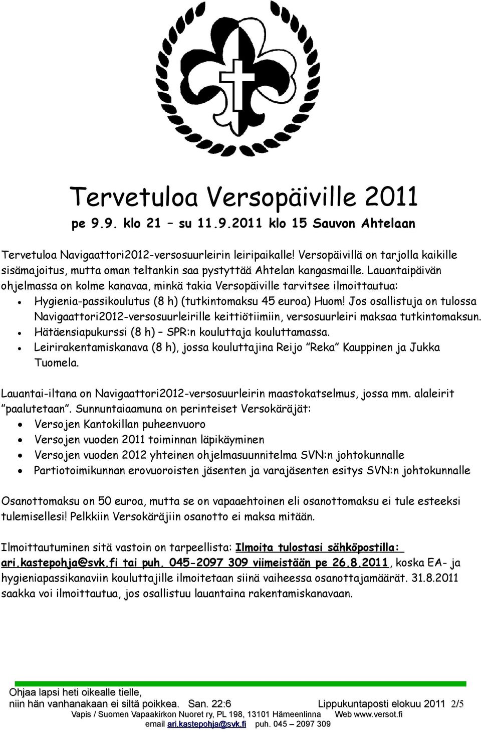 Lauantaipäivän ohjelmassa on kolme kanavaa, minkä takia Versopäiville tarvitsee ilmoittautua: Hygienia-passikoulutus (8 h) (tutkintomaksu 45 euroa) Huom!