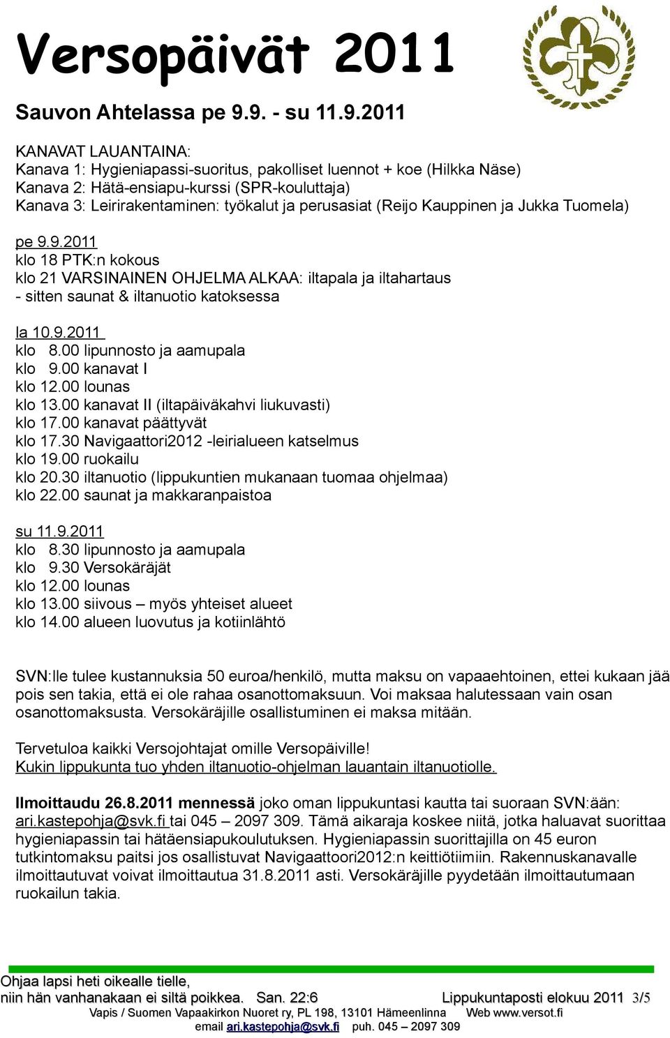 perusasiat (Reijo Kauppinen ja Jukka Tuomela) pe 9.9.2011 klo 18 PTK:n kokous klo 21 VARSINAINEN OHJELMA ALKAA: iltapala ja iltahartaus - sitten saunat & iltanuotio katoksessa la 10.9.2011 klo 8.