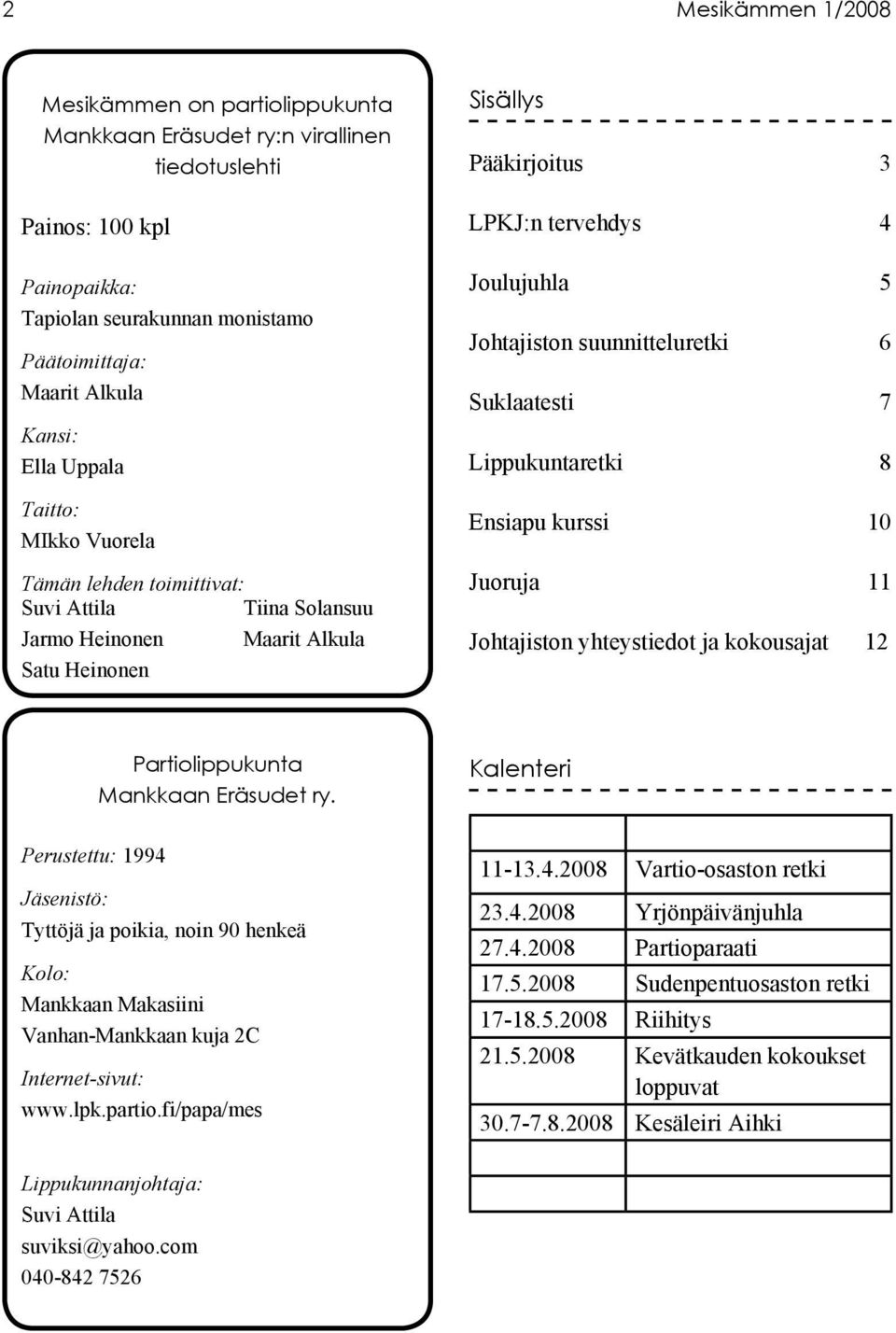 suunnitteluretki 6 Suklaatesti 7 Lippukuntaretki 8 Ensiapu kurssi 10 Juoruja 11 Johtajiston yhteystiedot ja kokousajat 12 Partiolippukunta Mankkaan Eräsudet ry.