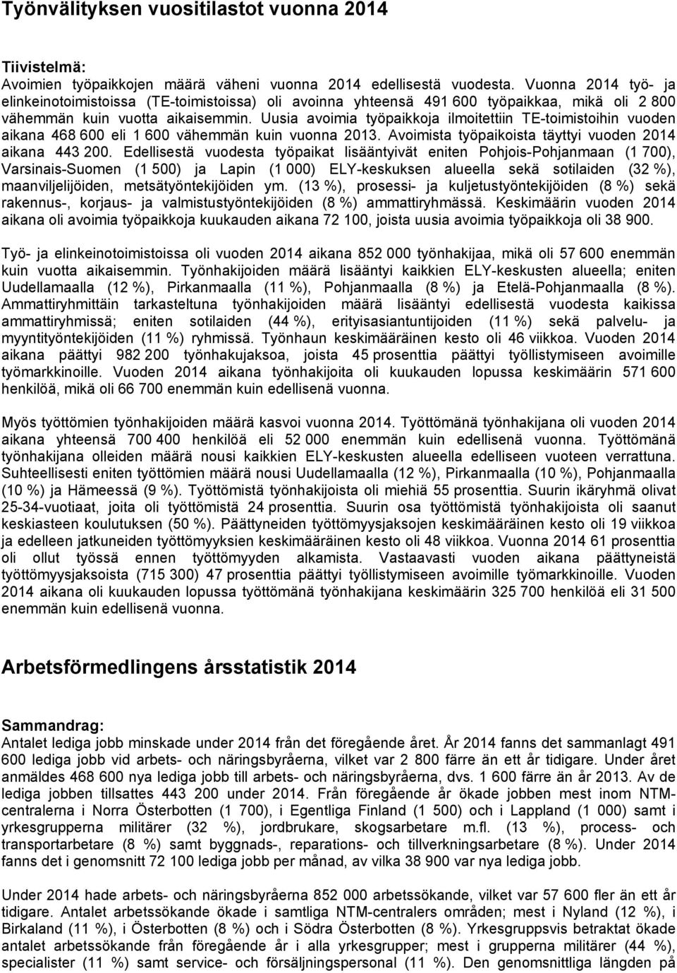 Uusia avoimia työpaikkoja ilmoitettiin TE-toimistoihin vuoden aikana 468 600 eli 1 600 vähemmän kuin vuonna 2013. Avoimista työpaikoista täyttyi vuoden 2014 aikana 443 200.