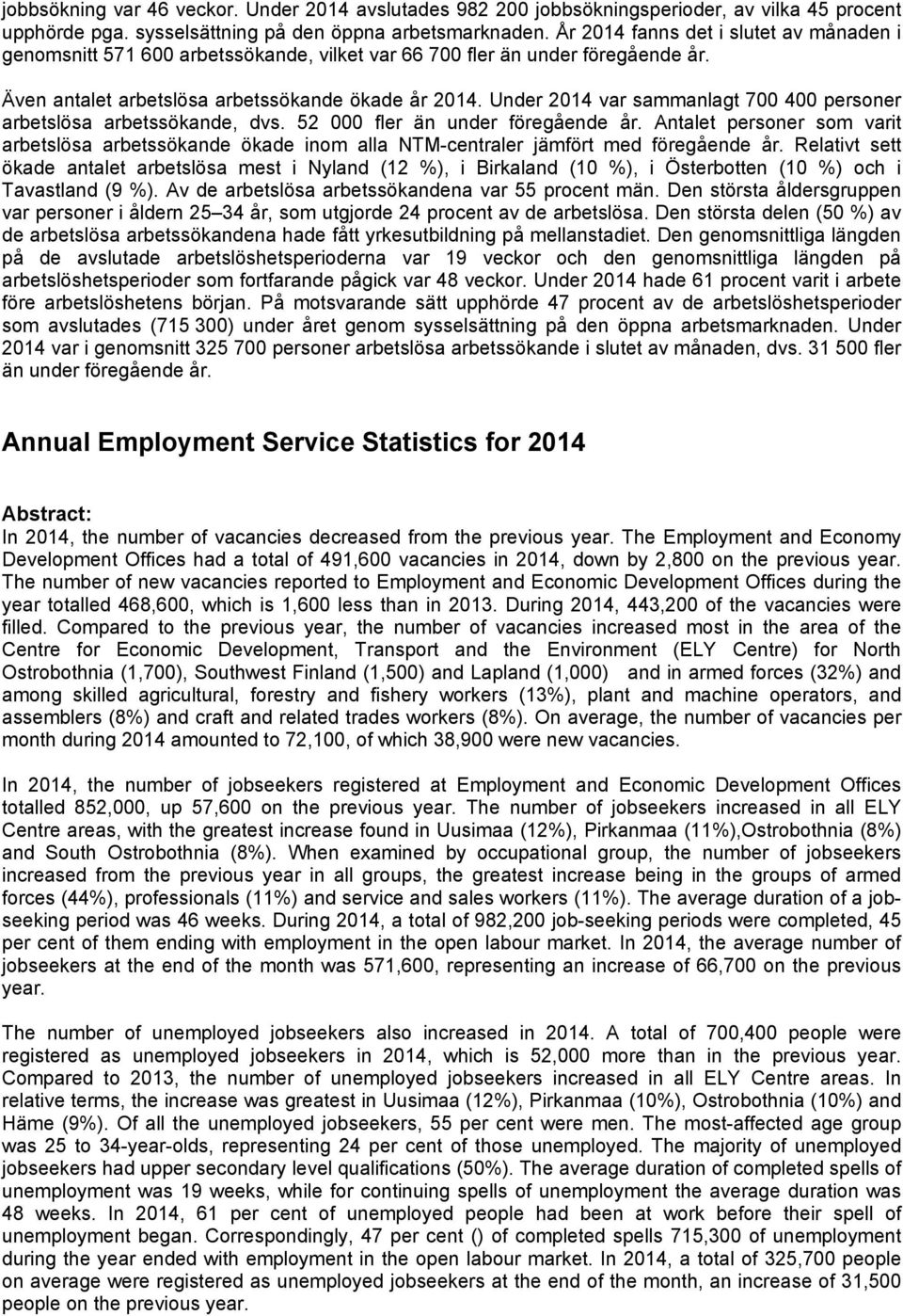 Under 2014 var sammanlagt 700 400 personer arbetslösa arbetssökande, dvs. 52 000 fler än under föregående år.