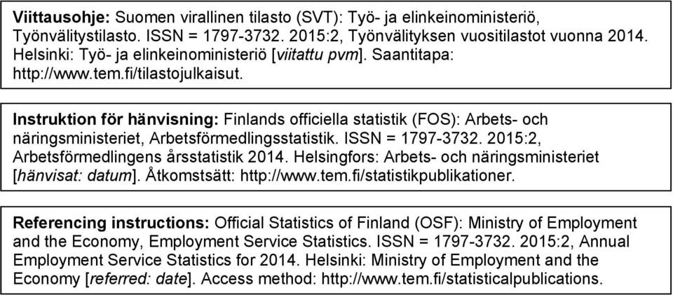 Instruktion för hänvisning: Finlands officiella statistik (FOS): Arbets- och näringsministeriet, Arbetsförmedlingsstatistik. ISSN = 1797-3732. 2015:2, Arbetsförmedlingens årsstatistik 2014.
