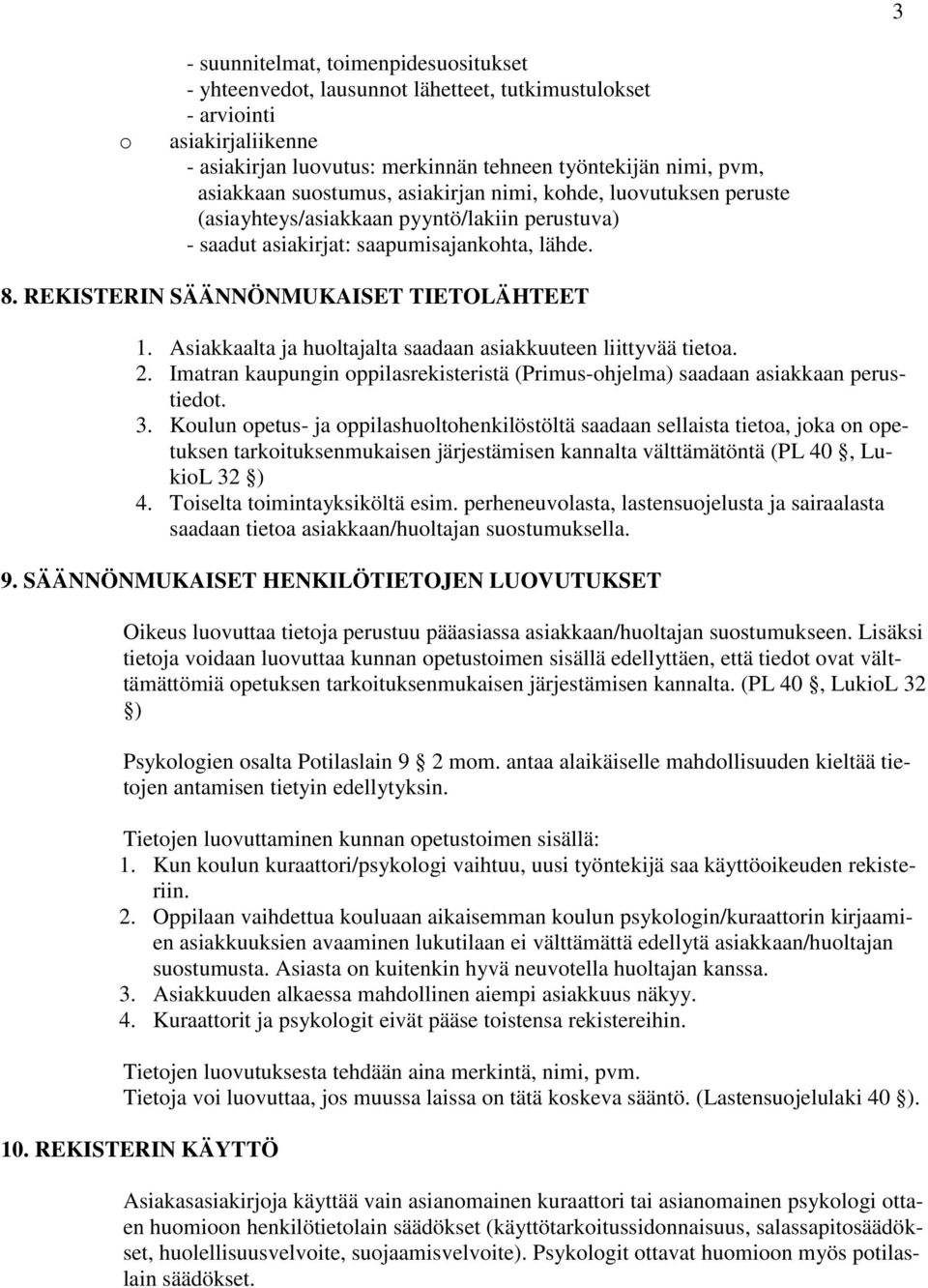 Asiakkaalta ja hultajalta saadaan asiakkuuteen liittyvää tieta. 2. Imatran kaupungin ppilasrekisteristä (Primus-hjelma) saadaan asiakkaan perustiedt. 3.