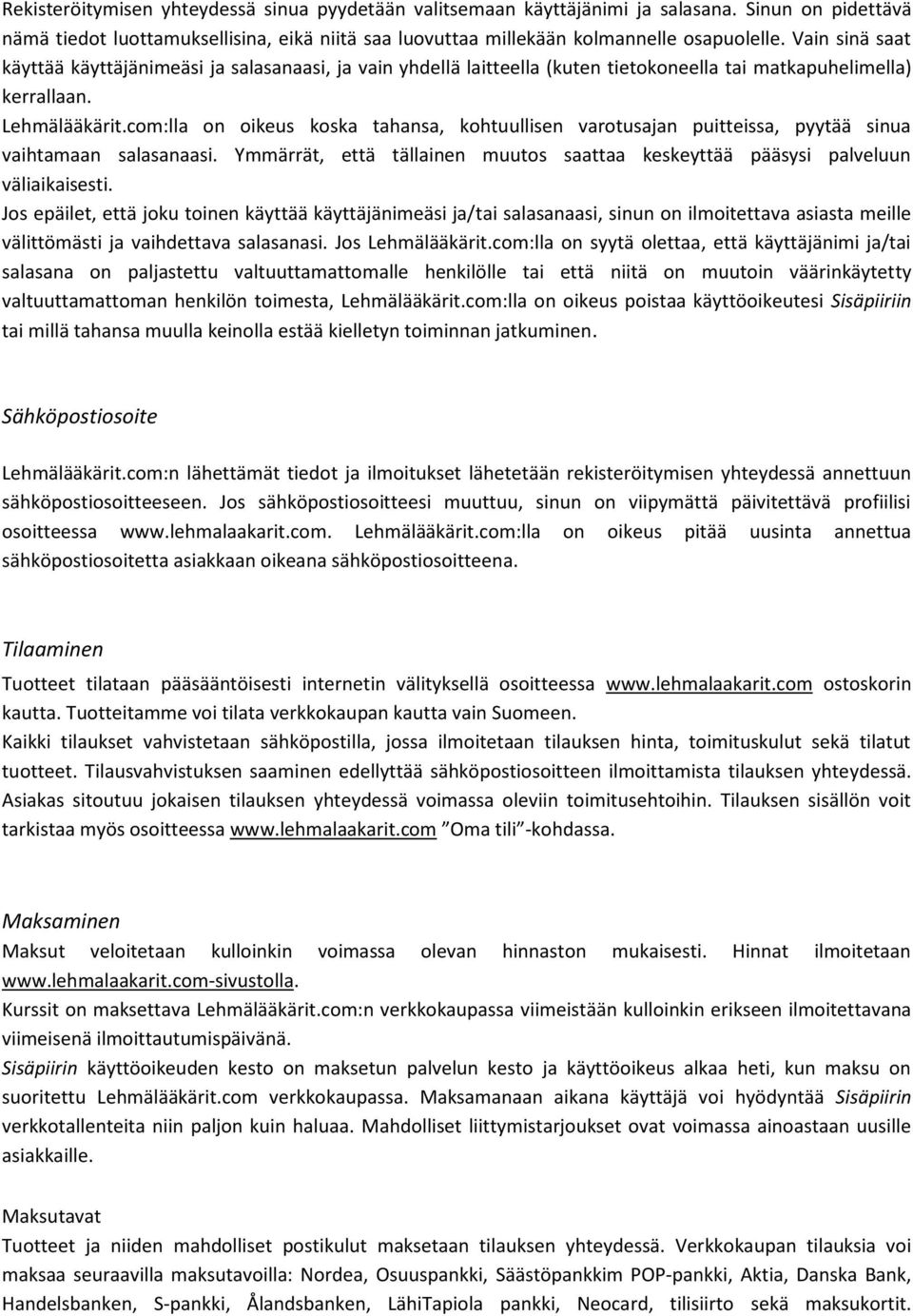 com:lla on oikeus koska tahansa, kohtuullisen varotusajan puitteissa, pyytää sinua vaihtamaan salasanaasi. Ymmärrät, että tällainen muutos saattaa keskeyttää pääsysi palveluun väliaikaisesti.