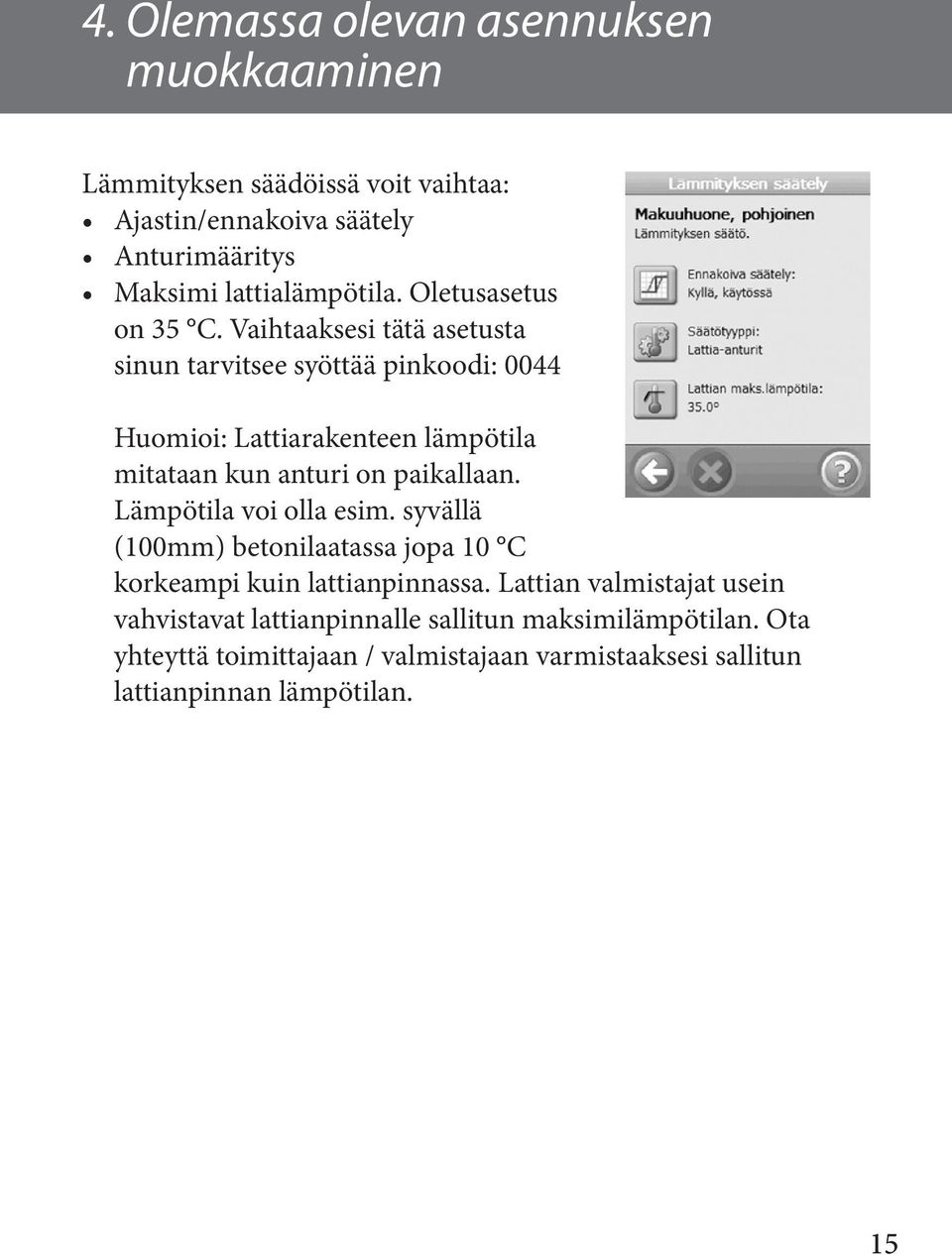 Vaihtaaksesi tätä asetusta sinun tarvitsee syöttää pinkoodi: 0044 Huomioi: Lattiarakenteen lämpötila mitataan kun anturi on paikallaan.