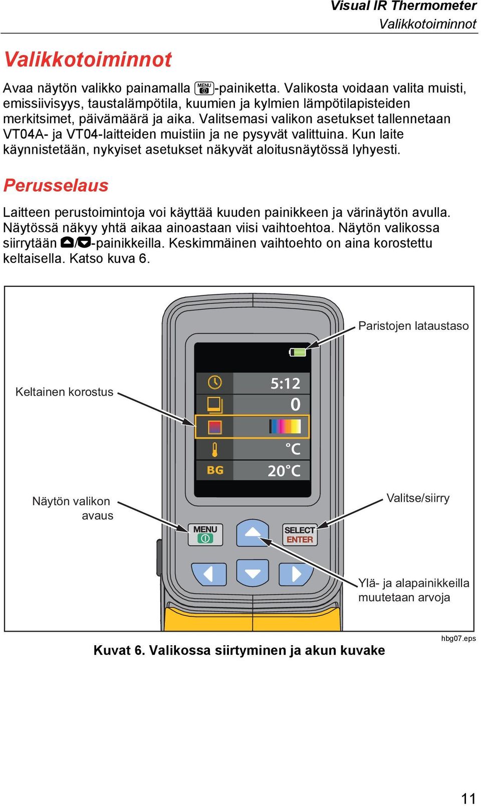 Valitsemasi valikon asetukset tallennetaan VT04A- ja VT04-laitteiden muistiin ja ne pysyvät valittuina. Kun laite käynnistetään, nykyiset asetukset näkyvät aloitusnäytössä lyhyesti.