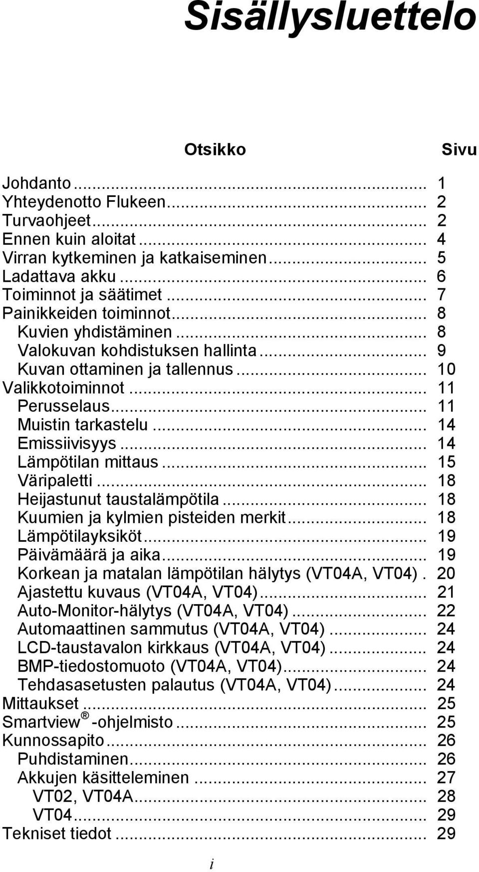 .. 14 Emissiivisyys... 14 Lämpötilan mittaus... 15 Väripaletti... 18 Heijastunut taustalämpötila... 18 Kuumien ja kylmien pisteiden merkit... 18 Lämpötilayksiköt... 19 Päivämäärä ja aika.