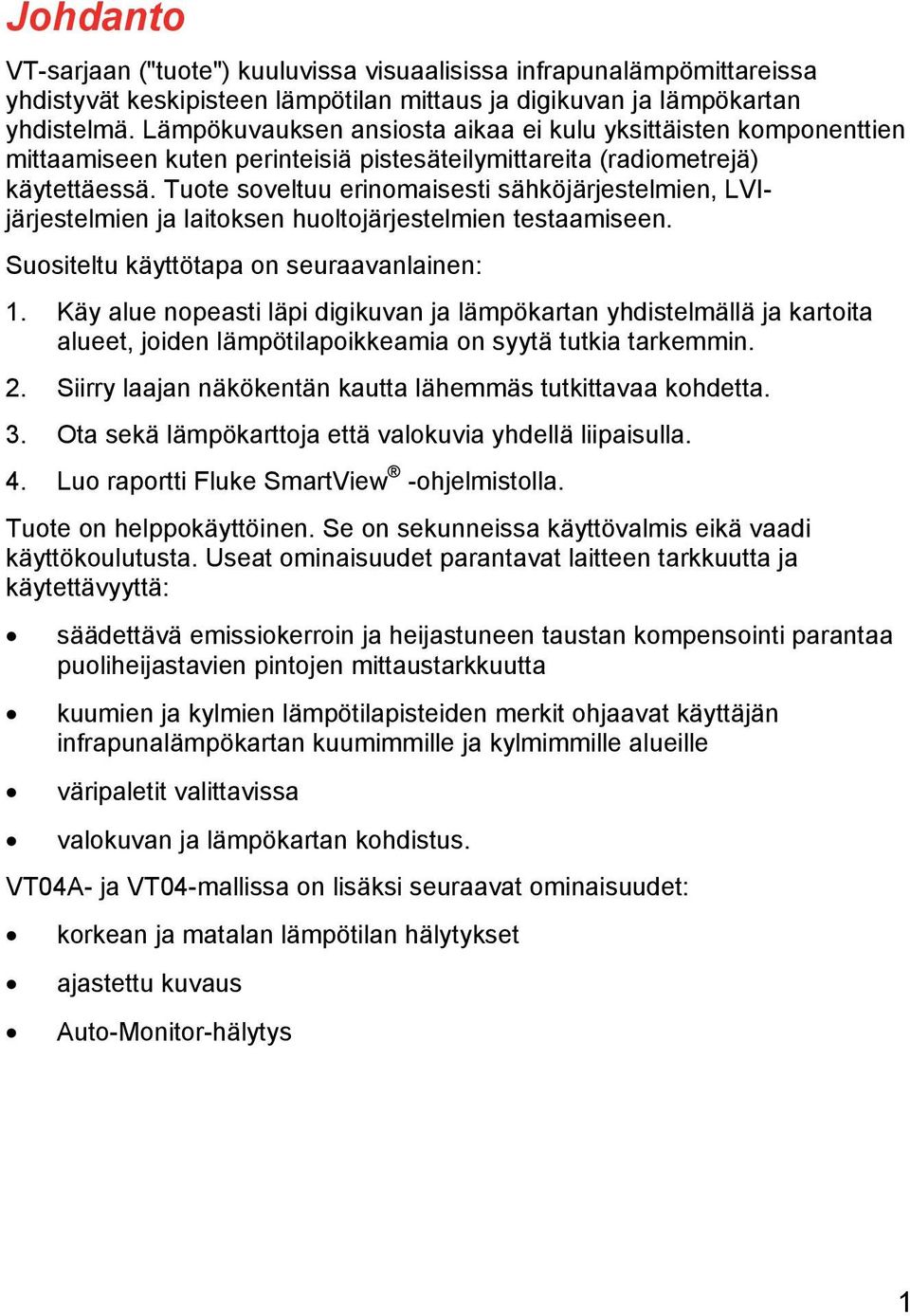 Tuote soveltuu erinomaisesti sähköjärjestelmien, LVIjärjestelmien ja laitoksen huoltojärjestelmien testaamiseen. Suositeltu käyttötapa on seuraavanlainen: 1.