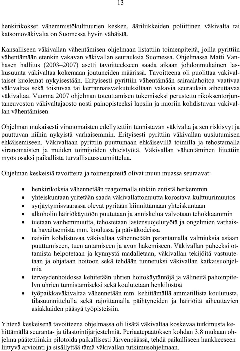 Ohjelmassa Matti Vanhasen hallitus (2003 2007) asetti tavoitteekseen saada aikaan johdonmukainen laskusuunta väkivaltaa kokemaan joutuneiden määrissä.