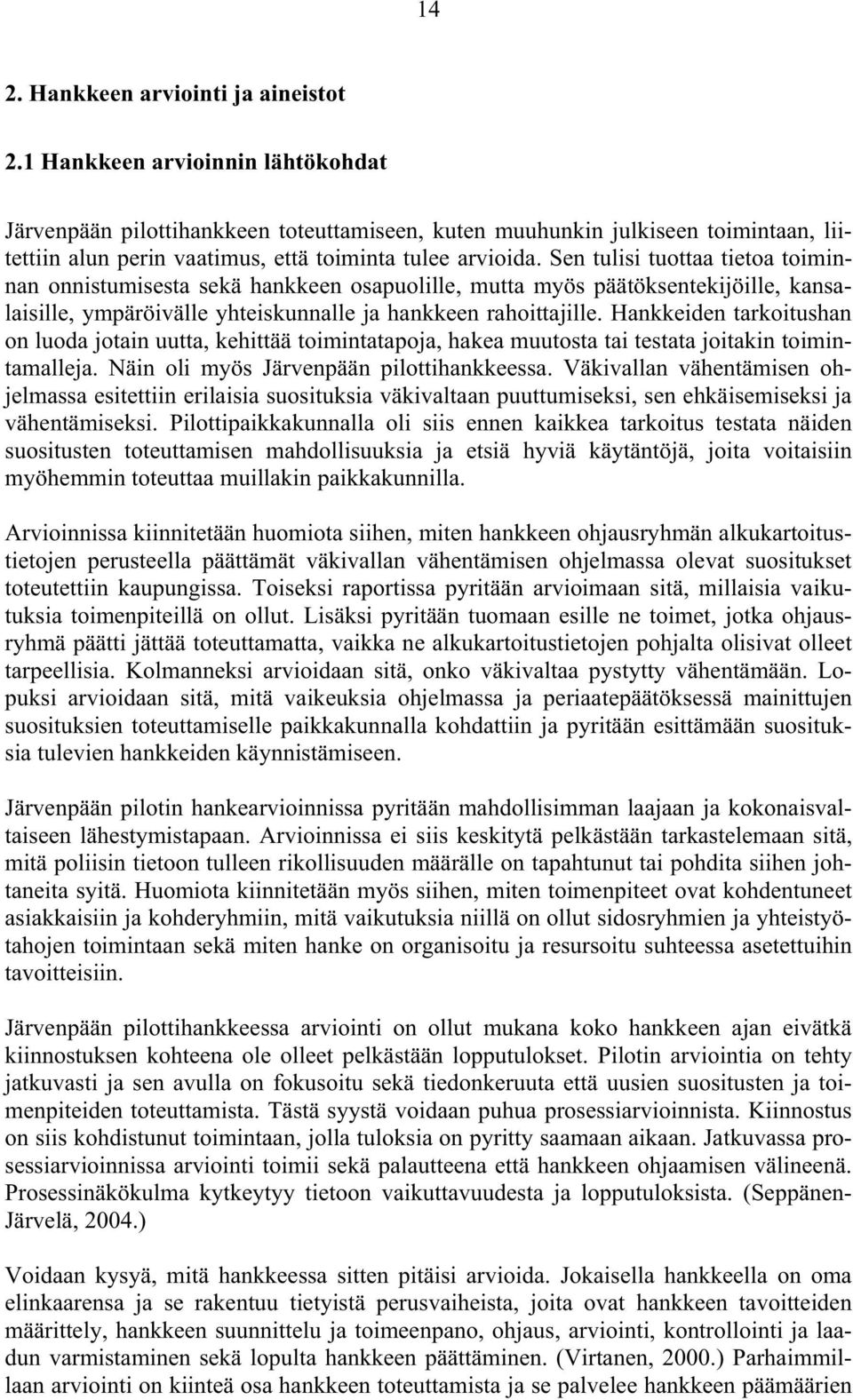 Sen tulisi tuottaa tietoa toiminnan onnistumisesta sekä hankkeen osapuolille, mutta myös päätöksentekijöille, kansalaisille, ympäröivälle yhteiskunnalle ja hankkeen rahoittajille.