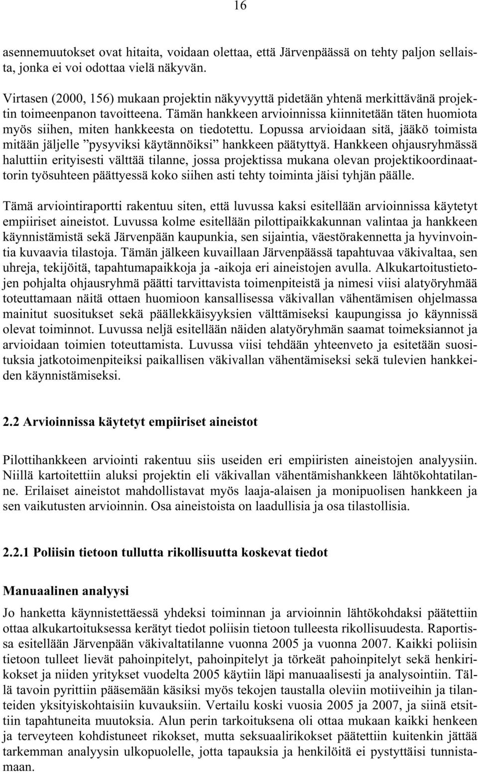 Tämän hankkeen arvioinnissa kiinnitetään täten huomiota myös siihen, miten hankkeesta on tiedotettu. Lopussa arvioidaan sitä, jääkö toimista mitään jäljelle pysyviksi käytännöiksi hankkeen päätyttyä.