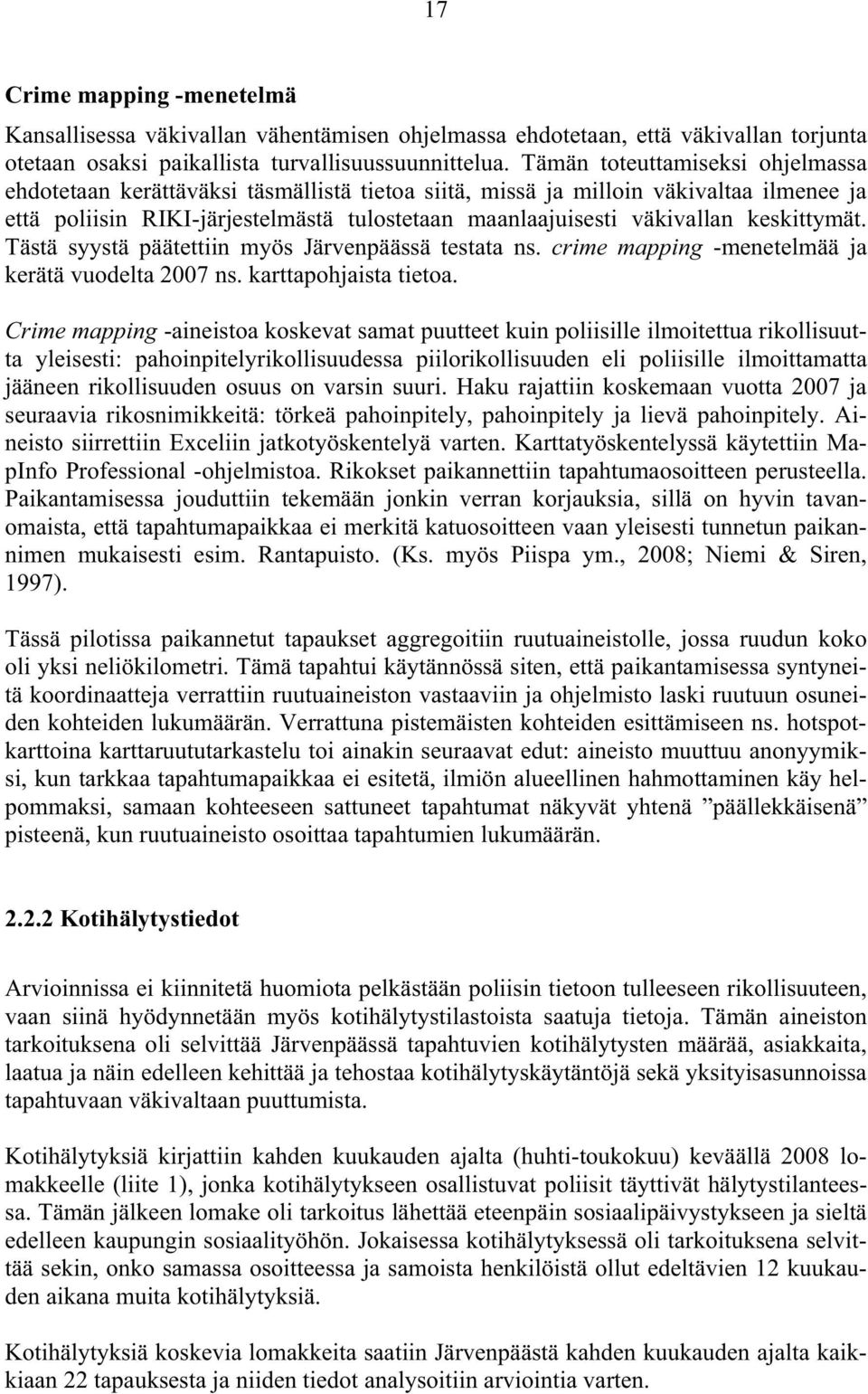 keskittymät. Tästä syystä päätettiin myös Järvenpäässä testata ns. crime mapping -menetelmää ja kerätä vuodelta 2007 ns. karttapohjaista tietoa.