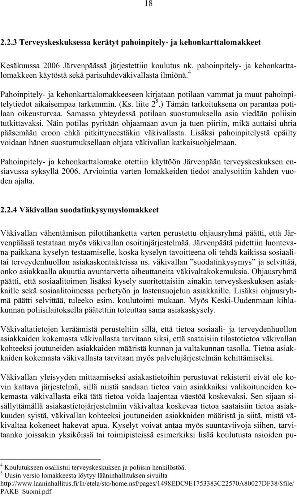 4 Pahoinpitely- ja kehonkarttalomakkeeseen kirjataan potilaan vammat ja muut pahoinpitelytiedot aikaisempaa tarkemmin. (Ks. liite 2 5.) Tämän tarkoituksena on parantaa potilaan oikeusturvaa.